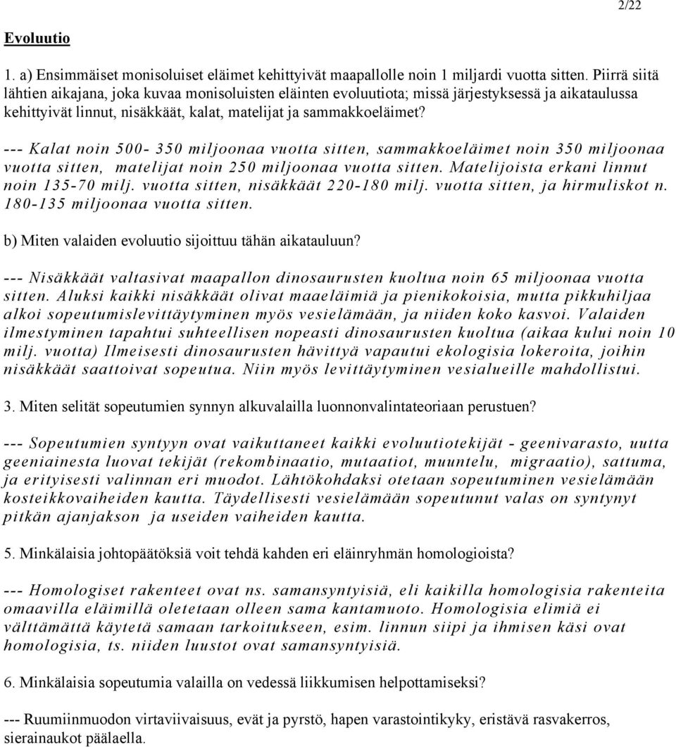 --- Kalat noin 500-350 miljoonaa vuotta sitten, sammakkoeläimet noin 350 miljoonaa vuotta sitten, matelijat noin 250 miljoonaa vuotta sitten. Matelijoista erkani linnut noin 135-70 milj.