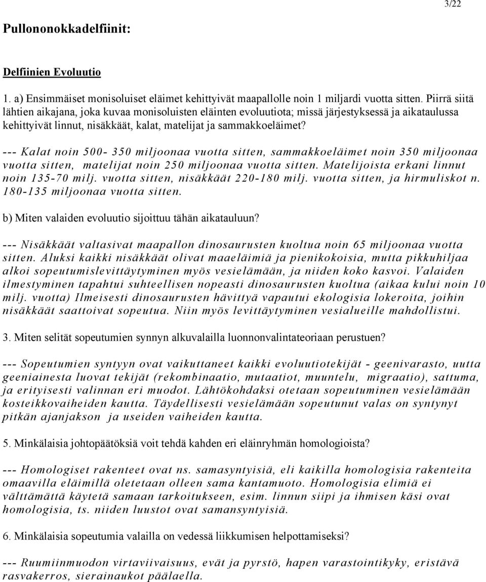 --- Kalat noin 500-350 miljoonaa vuotta sitten, sammakkoeläimet noin 350 miljoonaa vuotta sitten, matelijat noin 250 miljoonaa vuotta sitten. Matelijoista erkani linnut noin 135-70 milj.