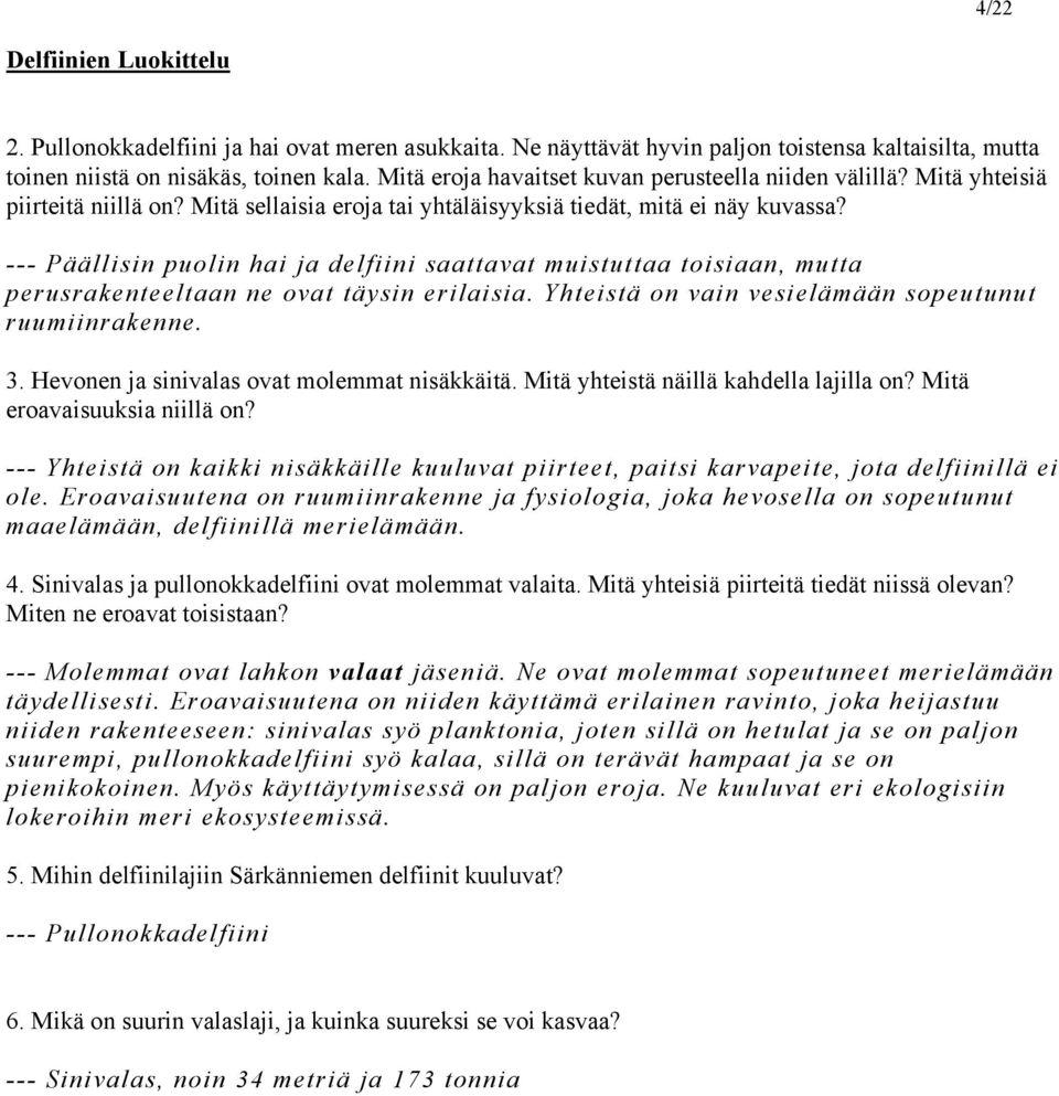 --- Päällisin puolin hai ja delfiini saattavat muistuttaa toisiaan, mutta perusrakenteeltaan ne ovat täysin erilaisia. Yhteistä on vain vesielämään sopeutunut ruumiinrakenne. 3.