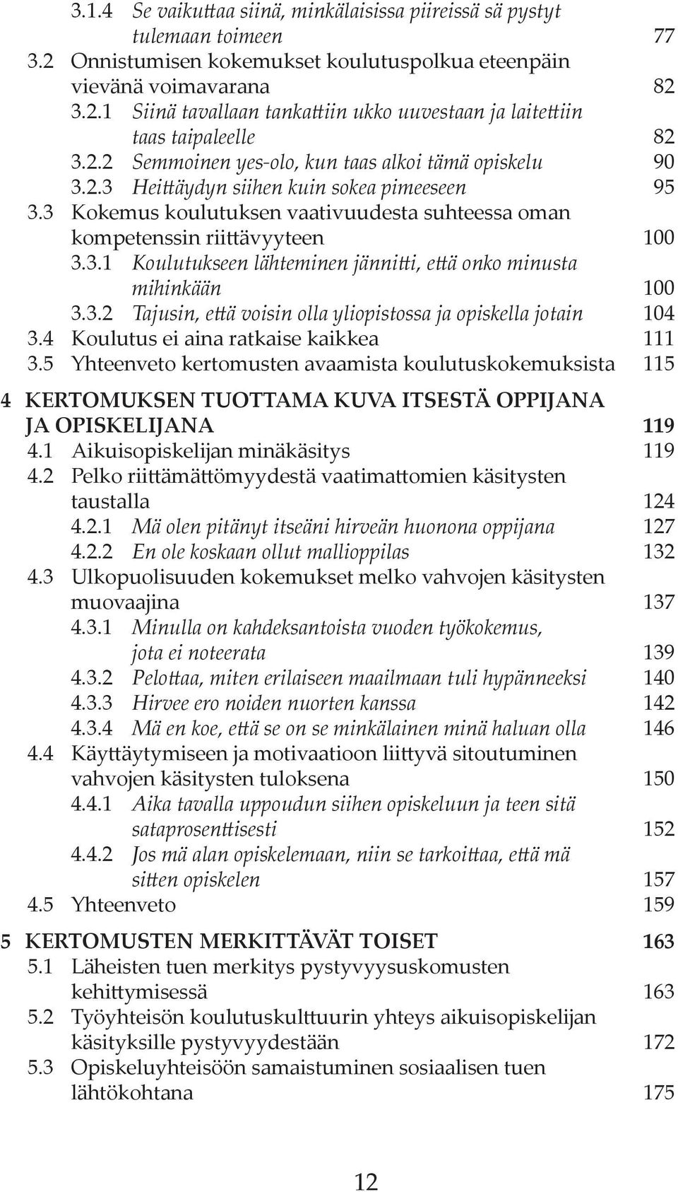 3.2 Tajusin, että voisin olla yliopistossa ja opiskella jotain 104 3.4 Koulutus ei aina ratkaise kaikkea 111 3.