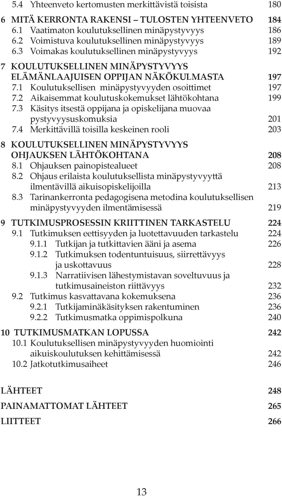 1 Koulutuksellisen minäpystyvyyden osoittimet 197 7.2 Aikaisemmat koulutuskokemukset lähtökohtana 199 7.3 Käsitys itsestä oppijana ja opiskelijana muovaa pystyvyysuskomuksia 201 7.