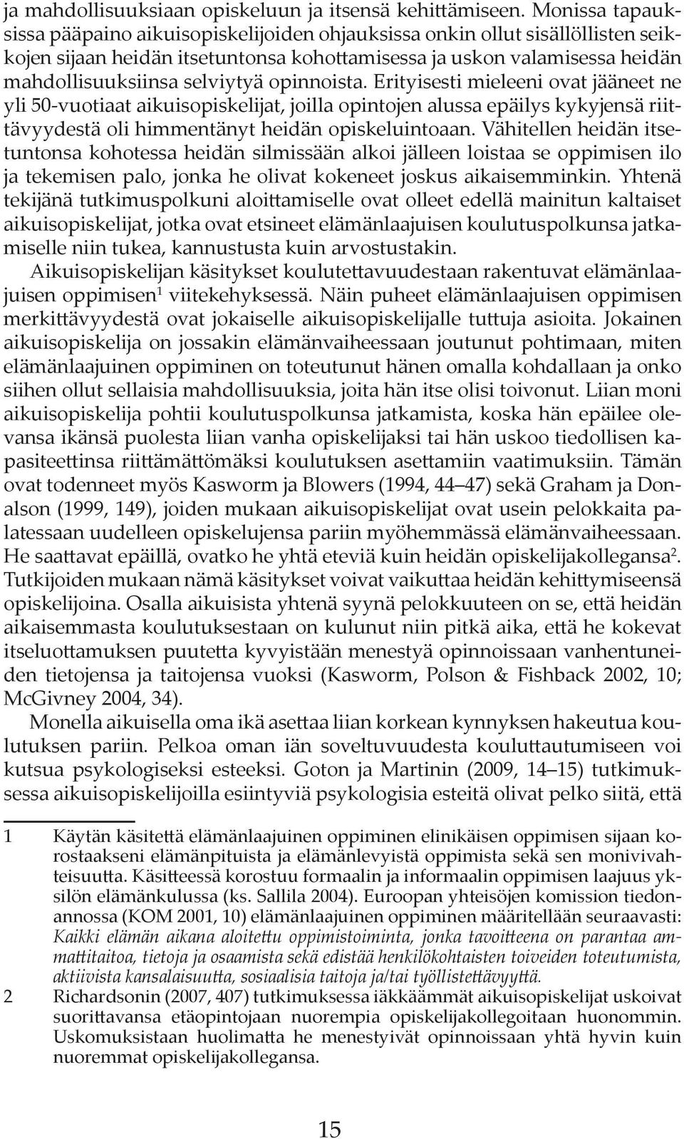 opinnoista. Erityisesti mieleeni ovat jääneet ne yli 50-vuotiaat aikuisopiskelijat, joilla opintojen alussa epäilys kykyjensä riittävyydestä oli himmentänyt heidän opiskeluintoaan.