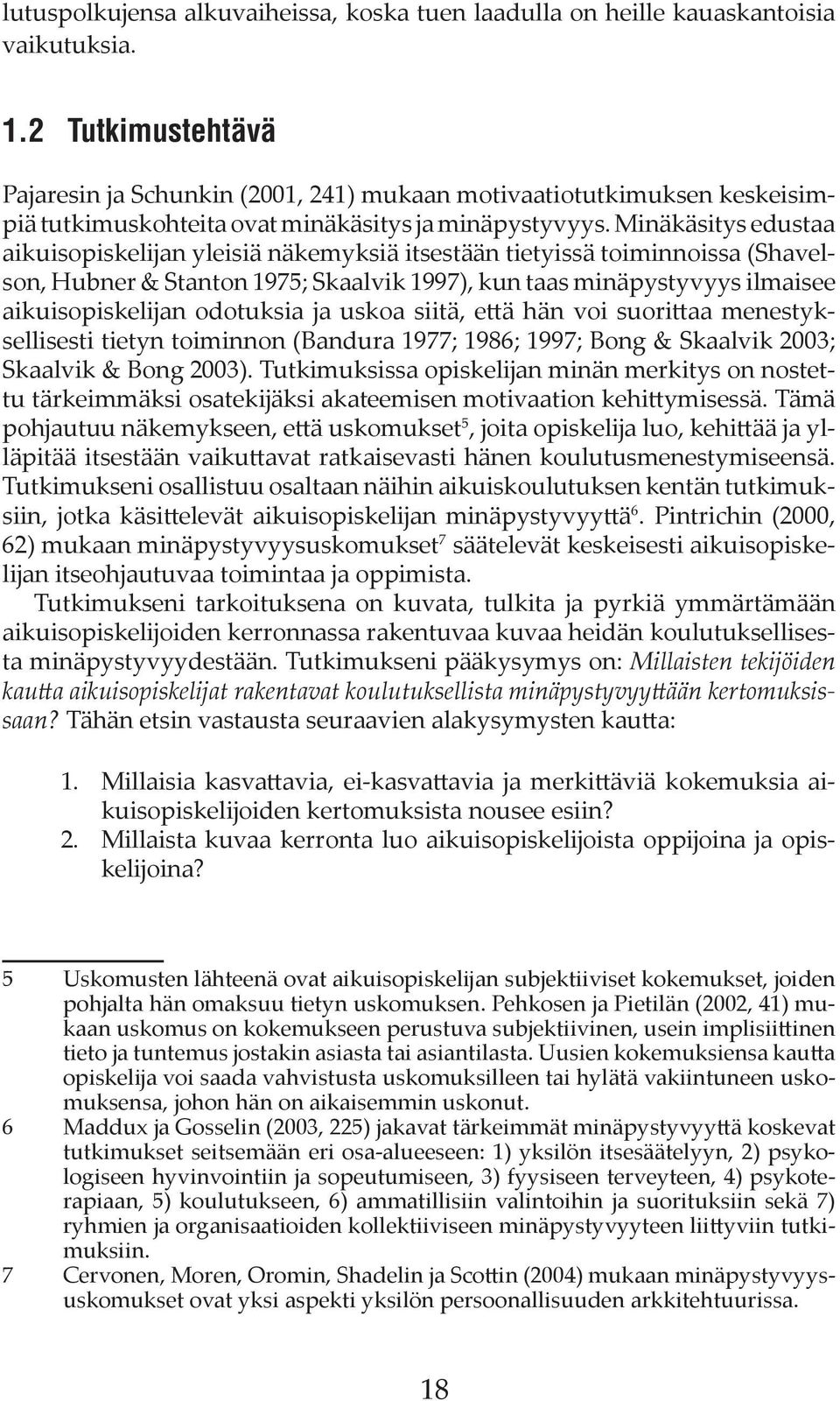 Minäkäsitys edustaa aikuisopiskelijan yleisiä näkemyksiä itsestään tietyissä toiminnoissa (Shavelson, Hubner & Stanton 1975; Skaalvik 1997), kun taas minäpystyvyys ilmaisee aikuisopiskelijan