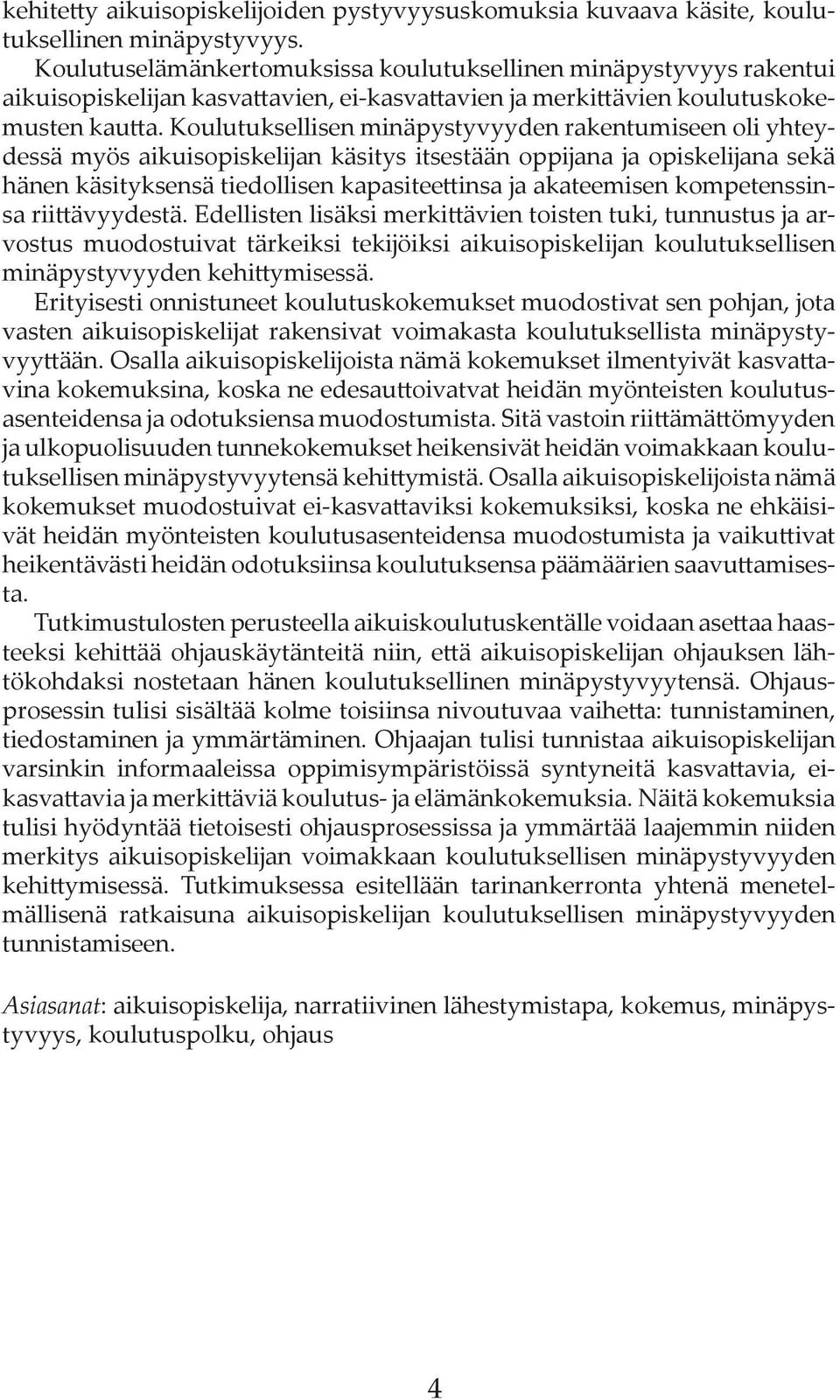 Koulutuksellisen minäpystyvyyden rakentumiseen oli yhteydessä myös aikuisopiskelijan käsitys itsestään oppijana ja opiskelijana sekä hänen käsityksensä tiedollisen kapasiteettinsa ja akateemisen