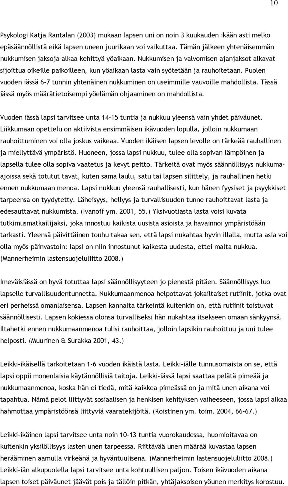 Puolen vuoden iässä 6-7 tunnin yhtenäinen nukkuminen on useimmille vauvoille mahdollista. Tässä iässä myös määrätietoisempi yöelämän ohjaaminen on mahdollista.