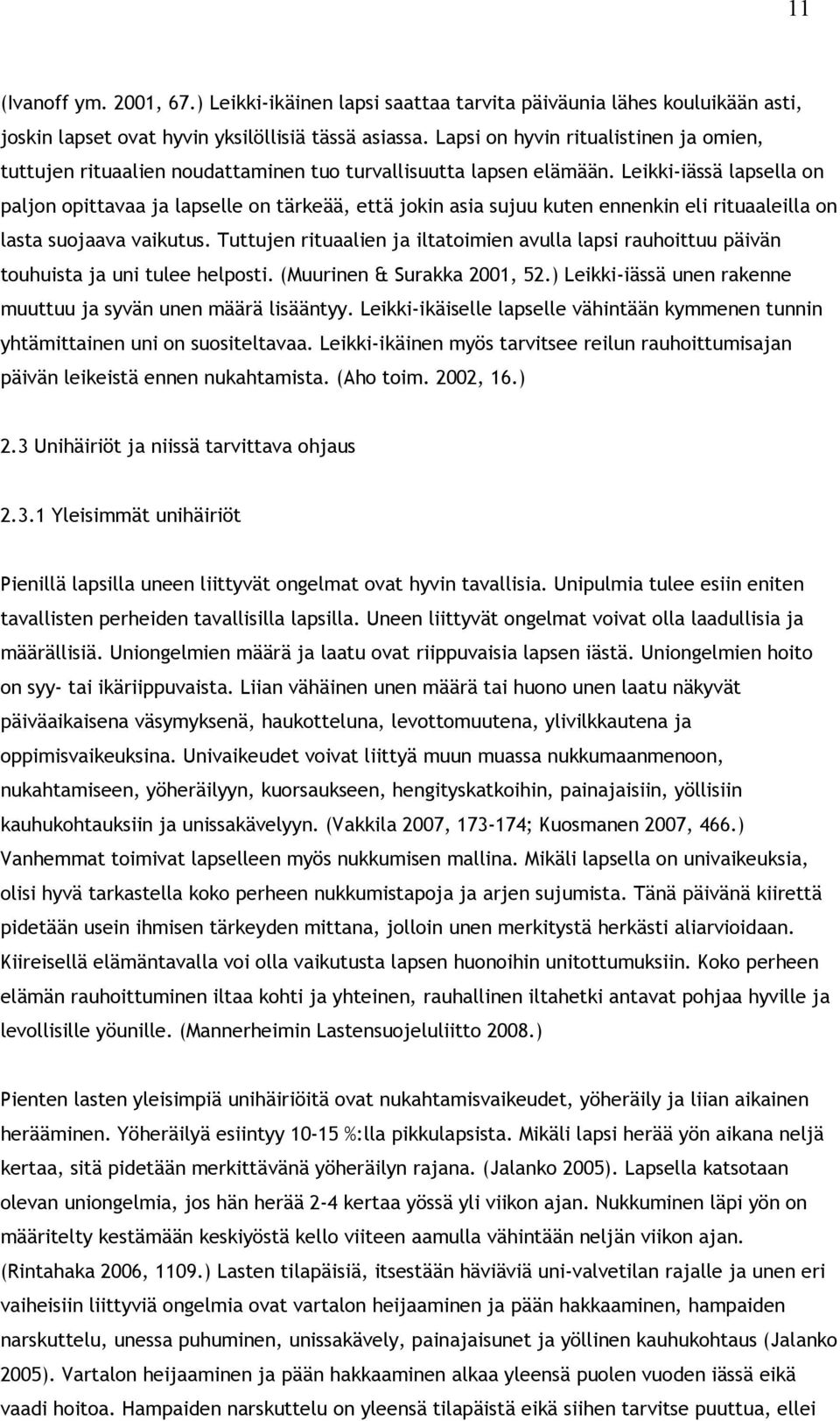 Leikki-iässä lapsella on paljon opittavaa ja lapselle on tärkeää, että jokin asia sujuu kuten ennenkin eli rituaaleilla on lasta suojaava vaikutus.