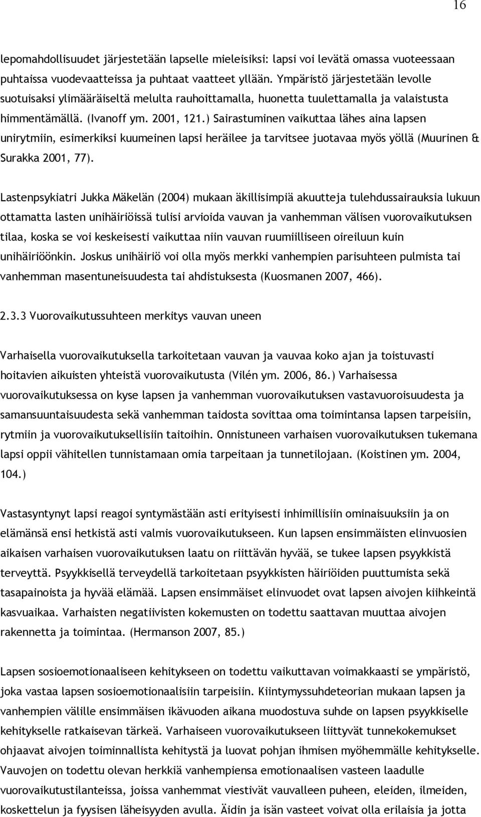 ) Sairastuminen vaikuttaa lähes aina lapsen unirytmiin, esimerkiksi kuumeinen lapsi heräilee ja tarvitsee juotavaa myös yöllä (Muurinen & Surakka 2001, 77).