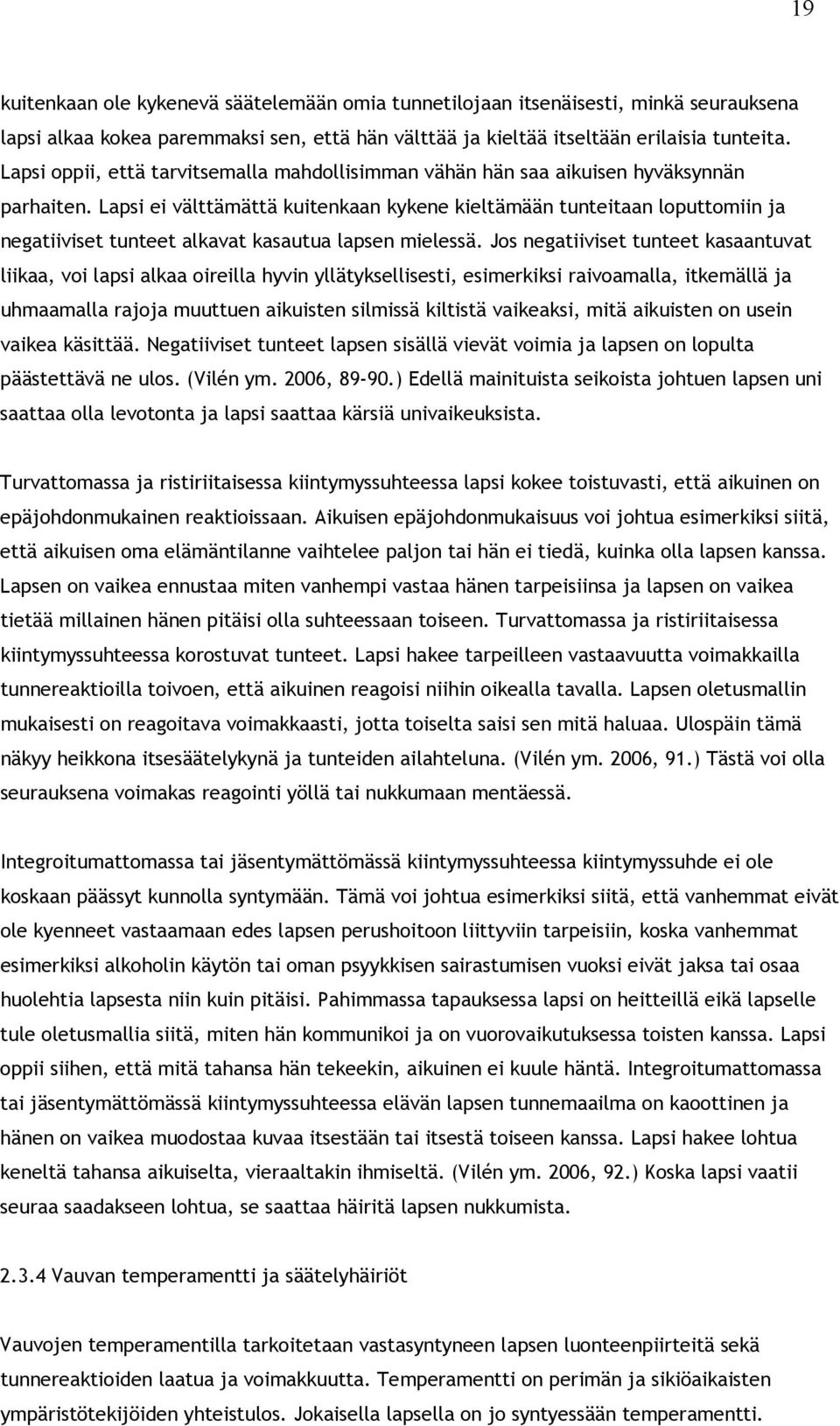 Lapsi ei välttämättä kuitenkaan kykene kieltämään tunteitaan loputtomiin ja negatiiviset tunteet alkavat kasautua lapsen mielessä.