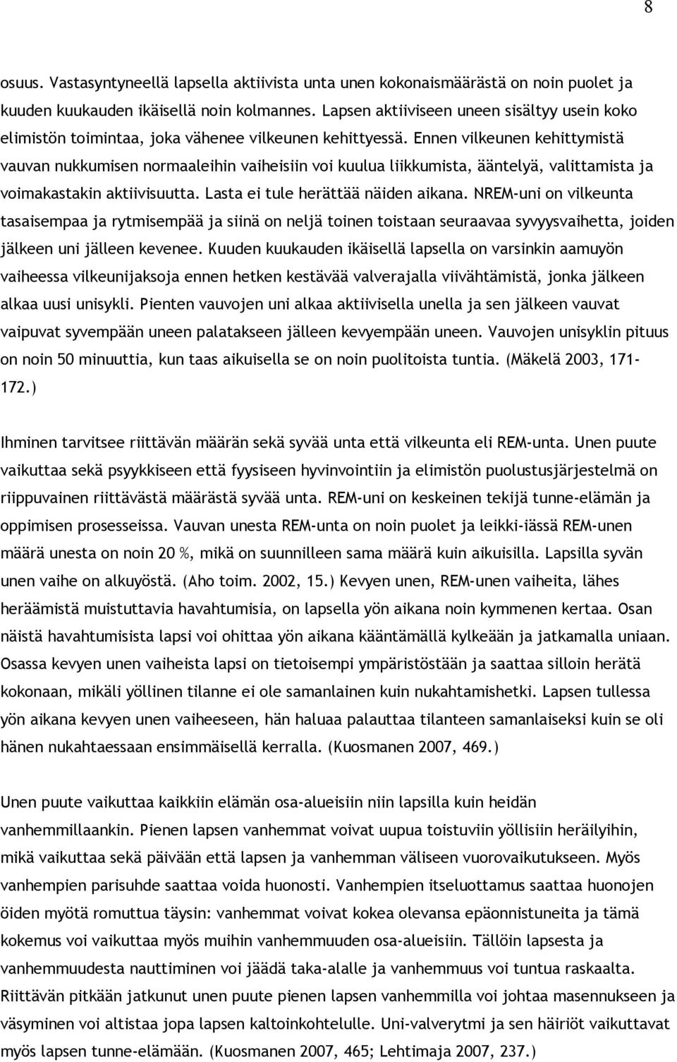 Ennen vilkeunen kehittymistä vauvan nukkumisen normaaleihin vaiheisiin voi kuulua liikkumista, ääntelyä, valittamista ja voimakastakin aktiivisuutta. Lasta ei tule herättää näiden aikana.