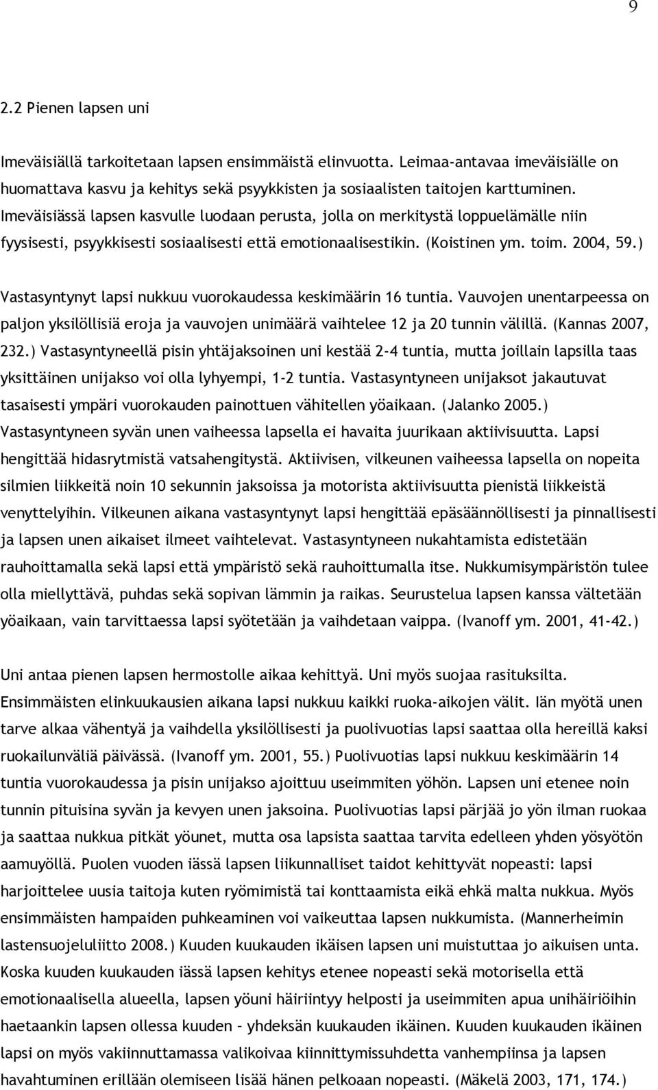 ) Vastasyntynyt lapsi nukkuu vuorokaudessa keskimäärin 16 tuntia. Vauvojen unentarpeessa on paljon yksilöllisiä eroja ja vauvojen unimäärä vaihtelee 12 ja 20 tunnin välillä. (Kannas 2007, 232.