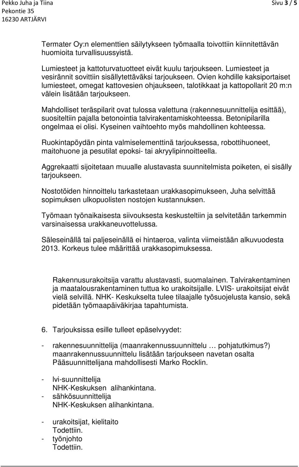 Ovien kohdille kaksiportaiset lumiesteet, omegat kattovesien ohjaukseen, talotikkaat ja kattopollarit 20 m:n välein lisätään tarjoukseen.