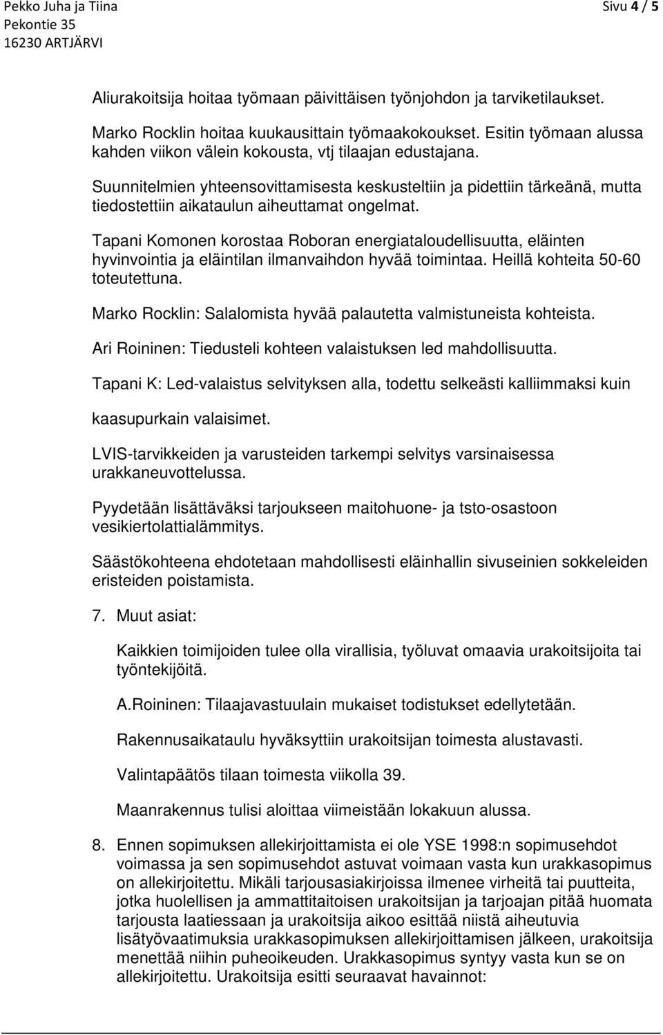 Suunnitelmien yhteensovittamisesta keskusteltiin ja pidettiin tärkeänä, mutta tiedostettiin aikataulun aiheuttamat ongelmat.