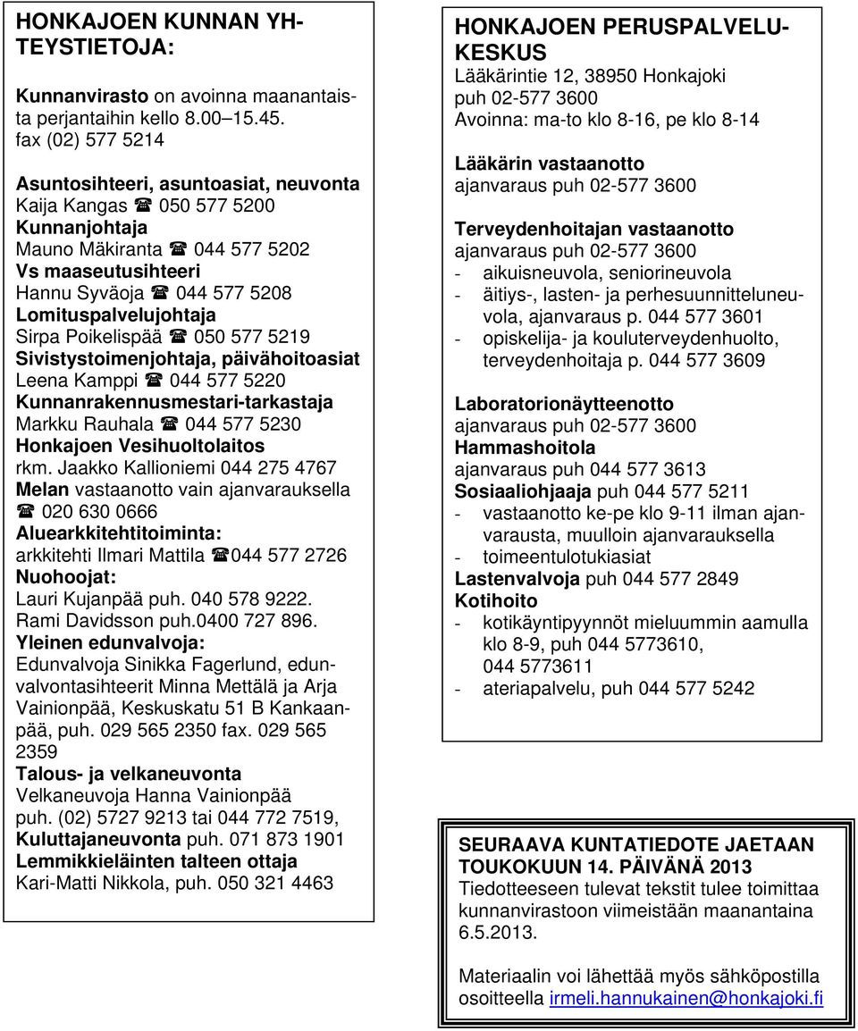 Poikelispää 050 577 5219 Sivistystoimenjohtaja, päivähoitoasiat Leena Kamppi 044 577 5220 Kunnanrakennusmestari-tarkastaja Markku Rauhala 044 577 5230 Honkajoen Vesihuoltolaitos rkm.