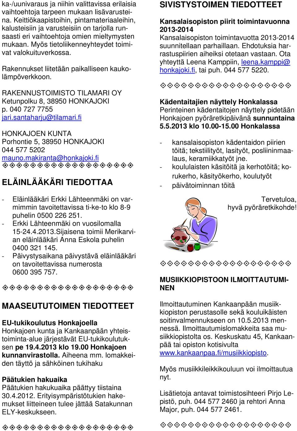 Rakennukset liitetään paikalliseen kaukolämpöverkkoon. RAKENNUSTOIMISTO TILAMARI OY Ketunpolku 8, 38950 HONKAJOKI p. 040 727 7755 jari.santaharju@tilamari.