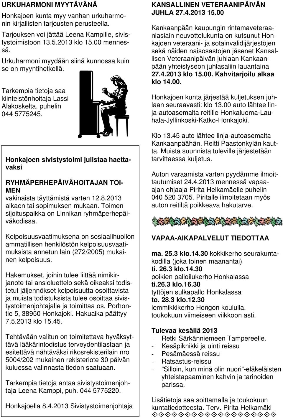 Honkajoen sivistystoimi julistaa haettavaksi RYHMÄPERHEPÄIVÄHOITAJAN TOI- MEN vakinaista täyttämistä varten 12.8.2013 alkaen tai sopimuksen mukaan.