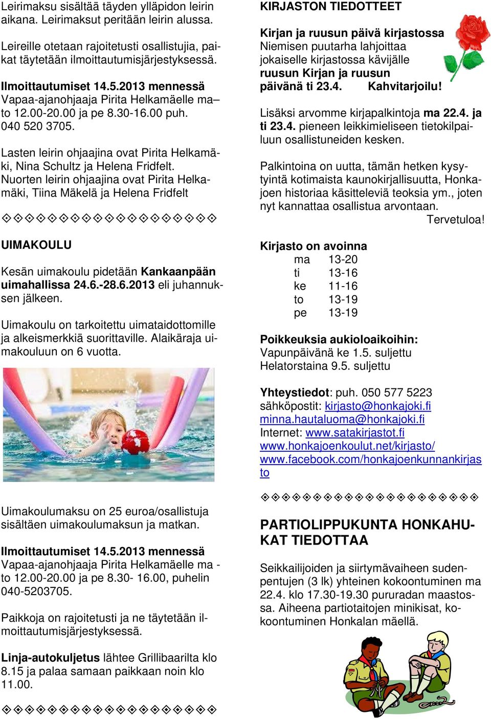 Nuorten leirin ohjaajina ovat Pirita Helkamäki, Tiina Mäkelä ja Helena Fridfelt UIMAKOULU Kesän uimakoulu pidetään Kankaanpään uimahallissa 24.6.-28.6.2013 eli juhannuksen jälkeen.