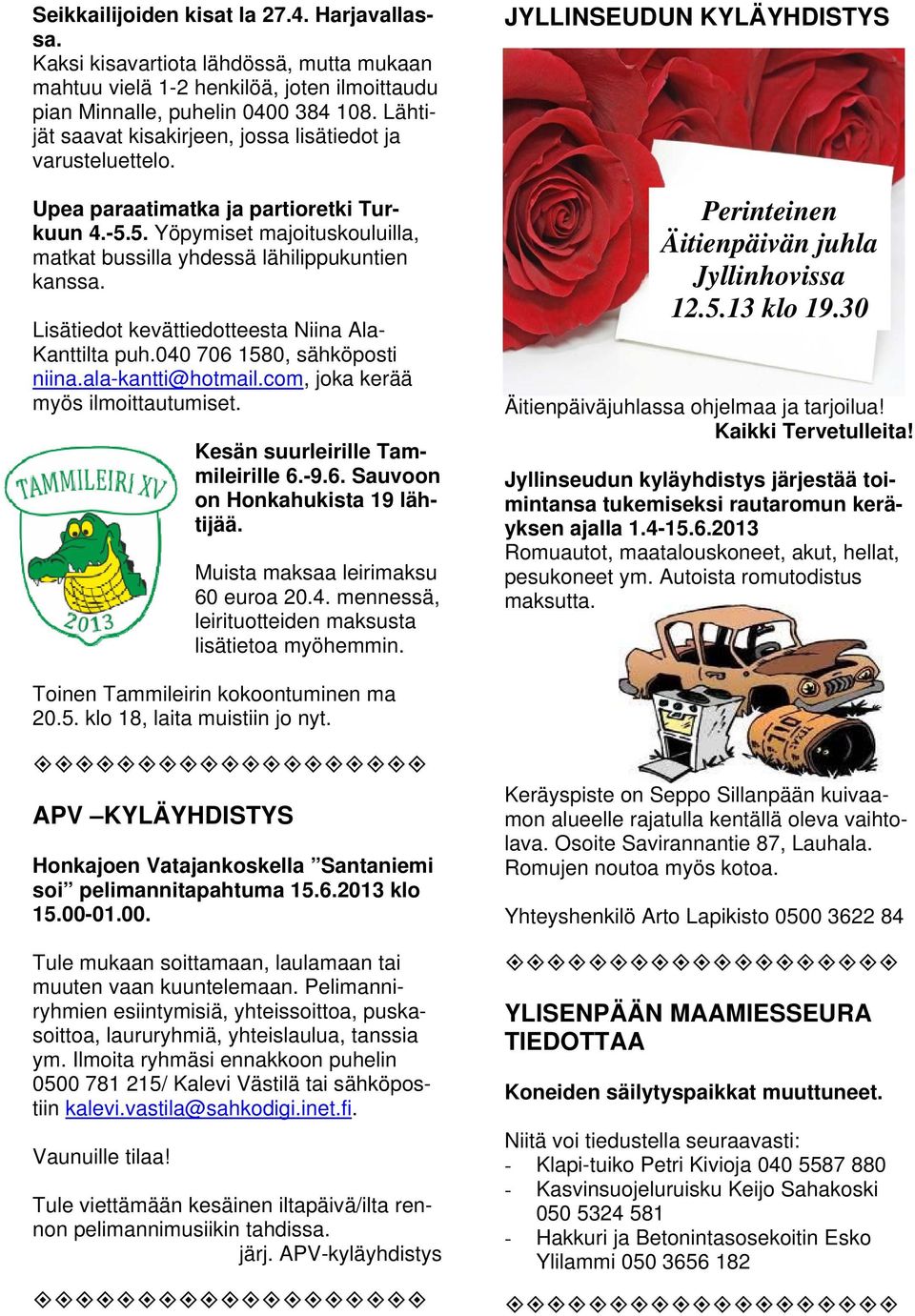 Lisätiedot kevättiedotteesta Niina Ala- Kanttilta puh.040 706 1580, sähköposti niina.ala-kantti@hotmail.com, joka kerää myös ilmoittautumiset. Kesän suurleirille Tammileirille 6.-9.6. Sauvoon on Honkahukista 19 lähtijää.