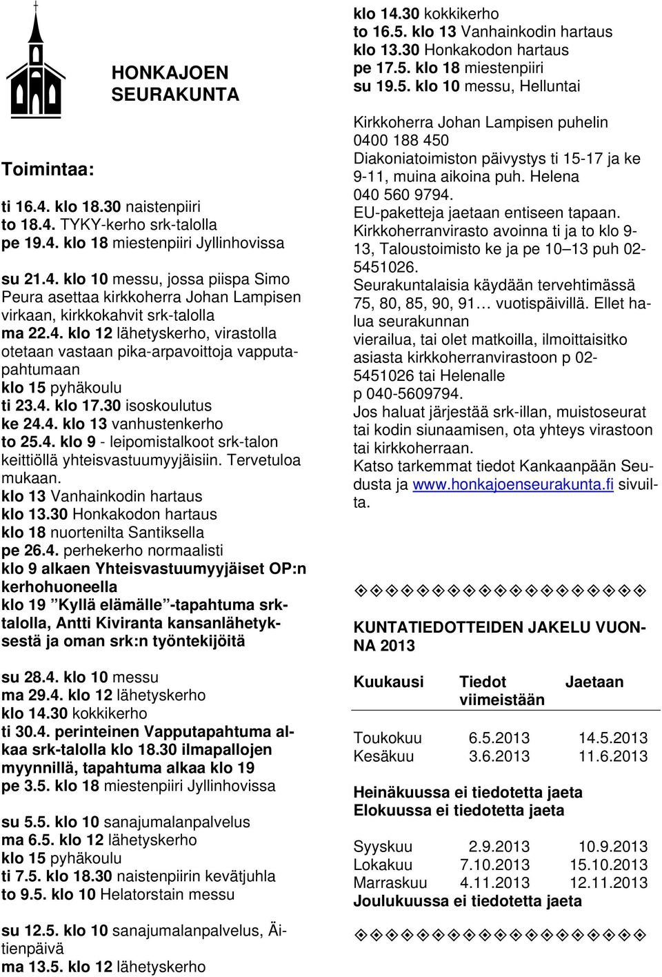 Tervetuloa mukaan. klo 13 Vanhainkodin hartaus klo 13.30 Honkakodon hartaus klo 18 nuortenilta Santiksella pe 26.4.