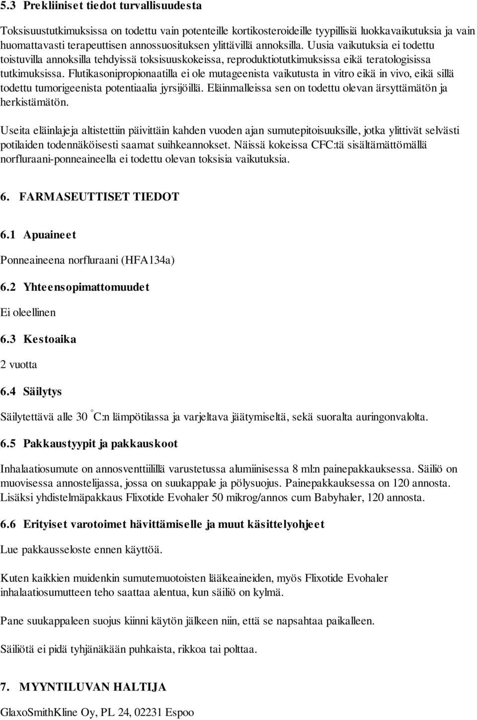 Flutikasonipropionaatilla ei ole mutageenista vaikutusta in vitro eikä in vivo, eikä sillä todettu tumorigeenista potentiaalia jyrsijöillä.