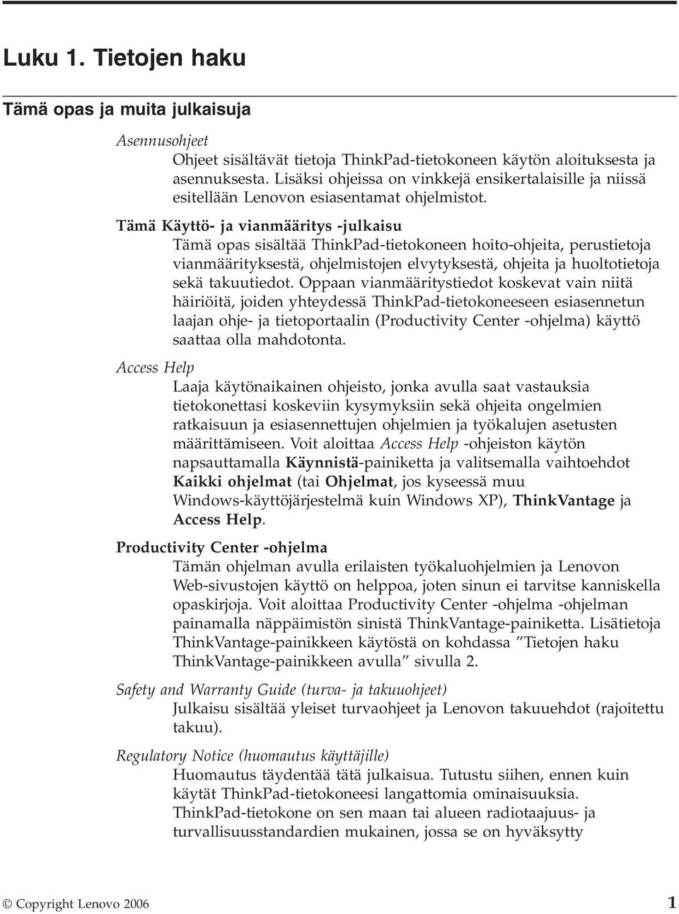 Tämä Käyttö- ja vianmääritys -julkaisu Tämä opas sisältää ThinkPad-tietokoneen hoito-ohjeita, perustietoja vianmäärityksestä, ohjelmistojen elvytyksestä, ohjeita ja huoltotietoja sekä takuutiedot.