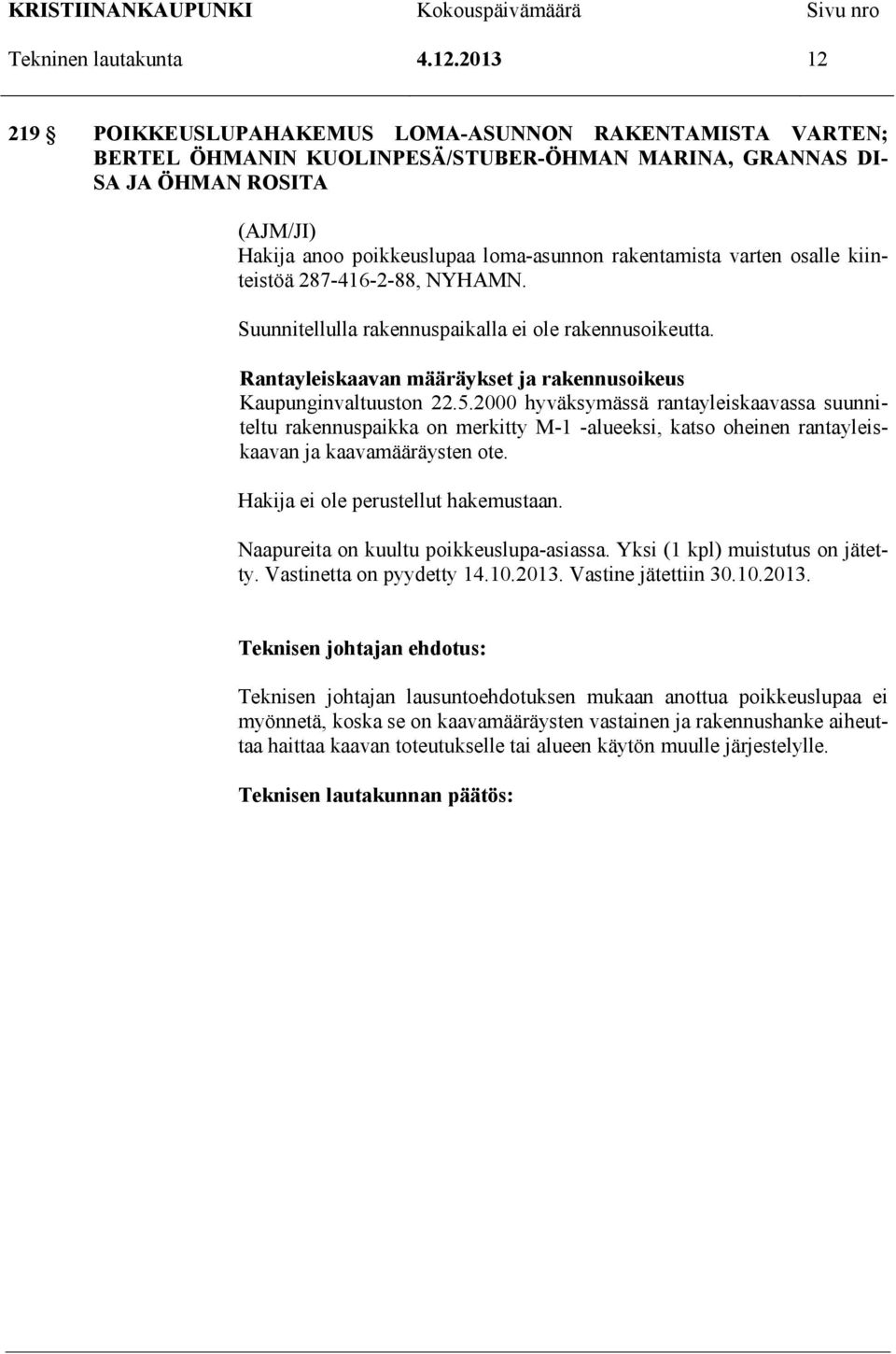 rakentamista varten osalle kiinteistöä 287-416-2-88, NYHAMN. Suunnitellulla rakennuspaikalla ei ole rakennusoikeutta. Rantayleiskaavan määräykset ja rakennusoikeus Kaupunginvaltuuston 22.5.