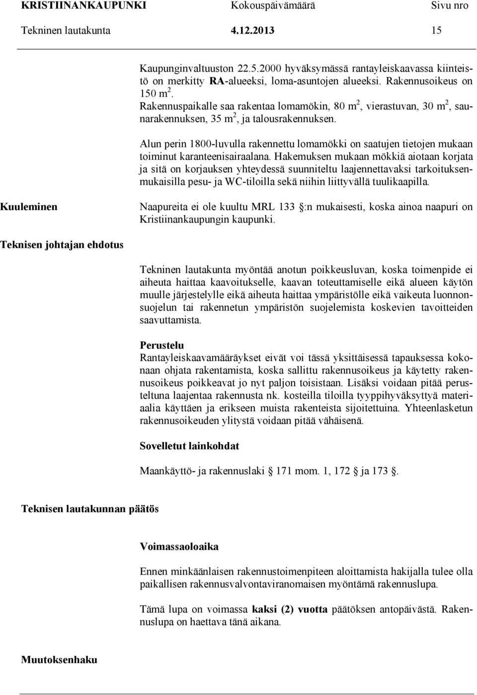 Alun perin 1800-luvulla rakennettu lomamökki on saatujen tietojen mukaan toiminut karanteenisairaalana.