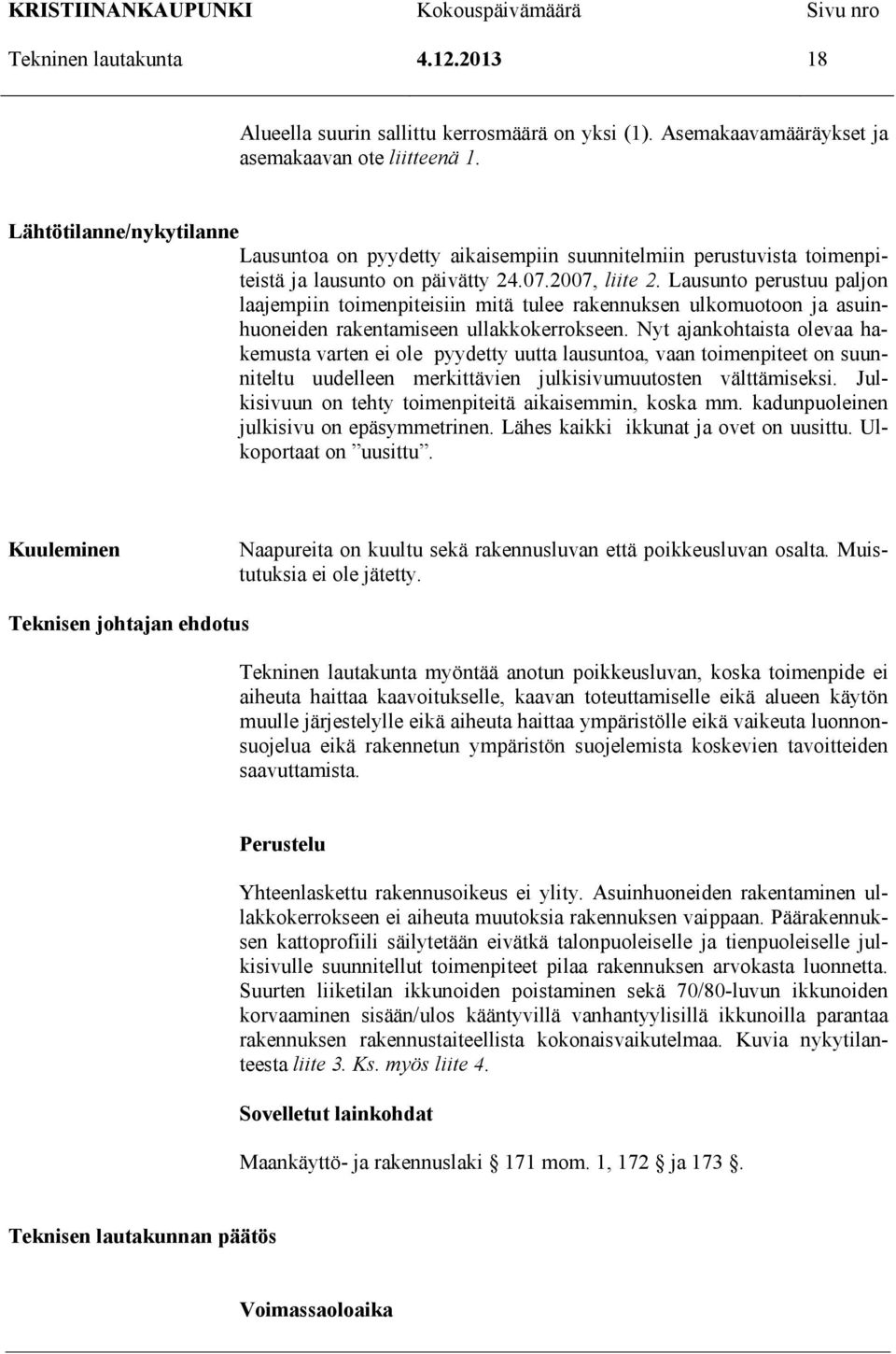 Lausunto perustuu paljon laajempiin toimenpiteisiin mitä tulee rakennuksen ulkomuotoon ja asuinhuoneiden rakentamiseen ullakkokerrokseen.