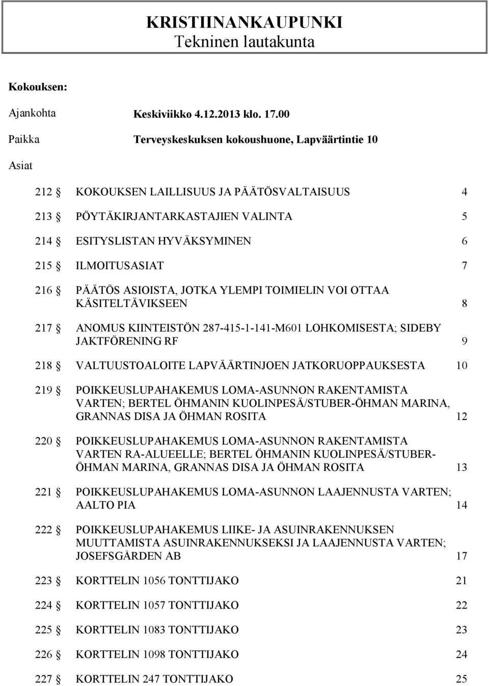 216 PÄÄTÖS ASIOISTA, JOTKA YLEMPI TOIMIELIN VOI OTTAA KÄSITELTÄVIKSEEN 8 217 ANOMUS KIINTEISTÖN 287-415-1-141-M601 LOHKOMISESTA; SIDEBY JAKTFÖRENING RF 9 218 VALTUUSTOALOITE LAPVÄÄRTINJOEN