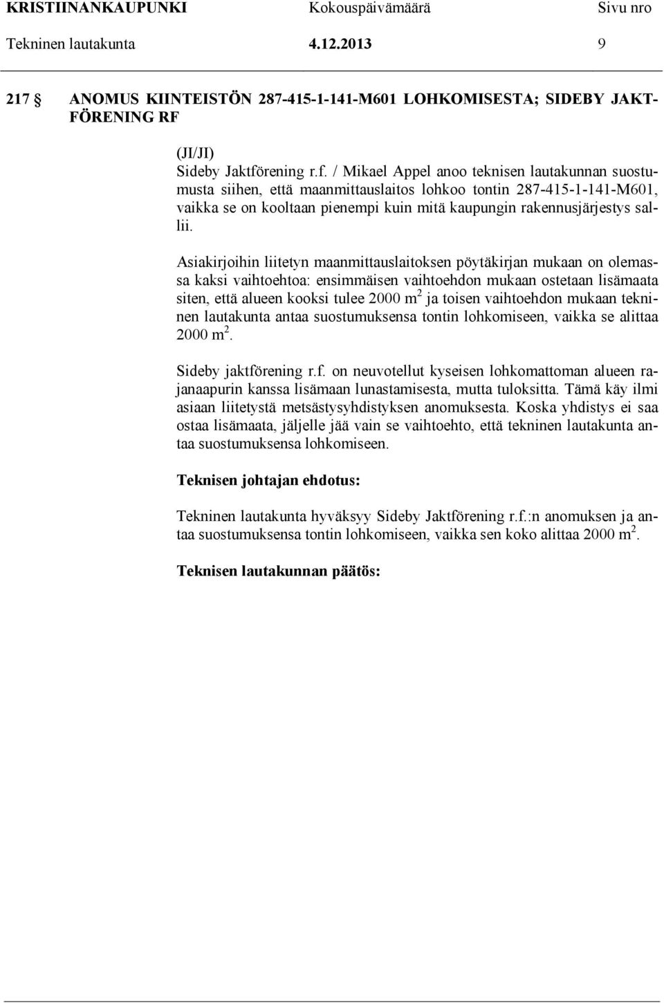 / Mikael Appel anoo teknisen lautakunnan suostumusta siihen, että maanmittauslaitos lohkoo tontin 287-415-1-141-M601, vaikka se on kooltaan pienempi kuin mitä kaupungin rakennusjärjestys sallii.