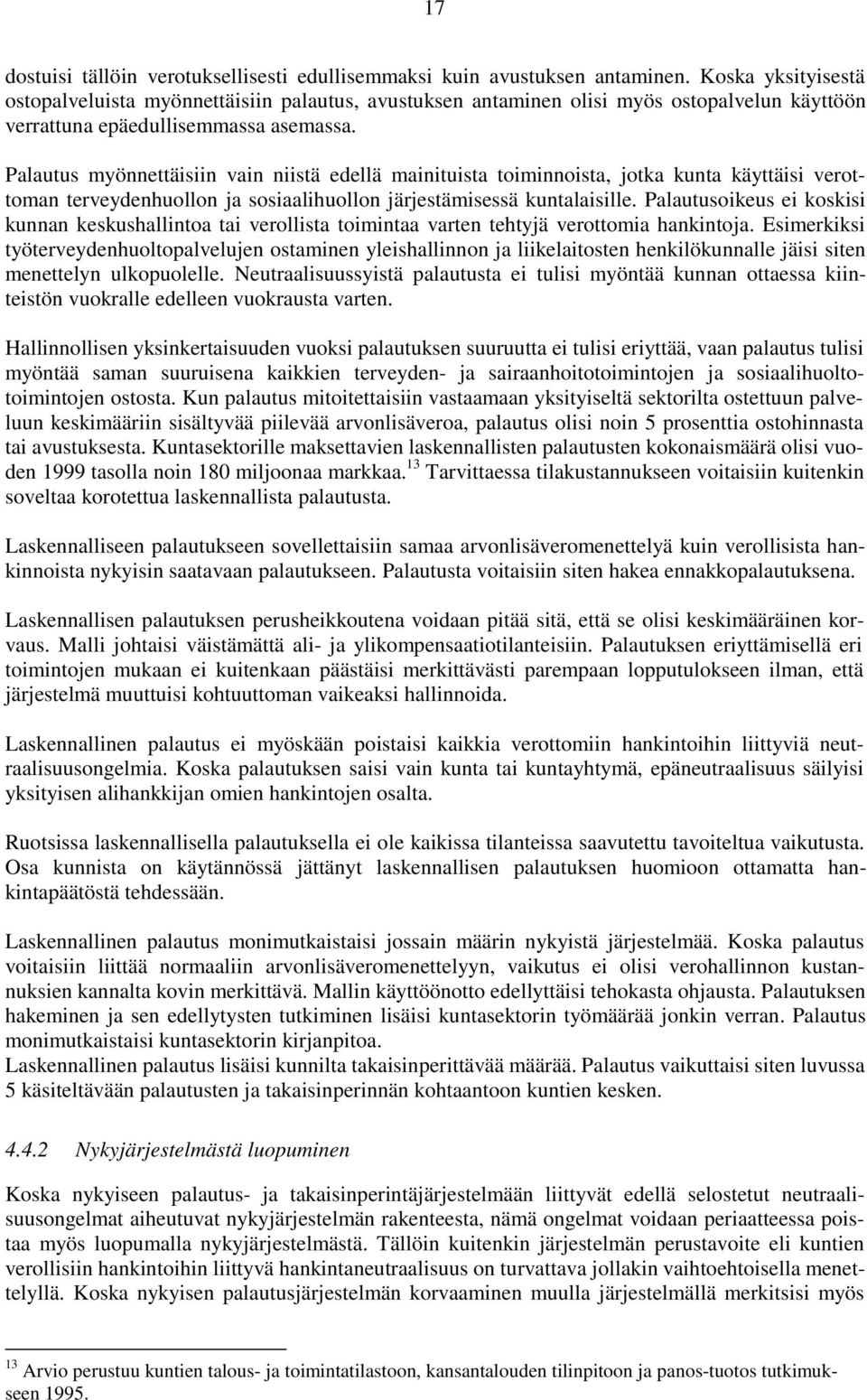 Palautus myönnettäisiin vain niistä edellä mainituista toiminnoista, jotka kunta käyttäisi verottoman terveydenhuollon ja sosiaalihuollon järjestämisessä kuntalaisille.