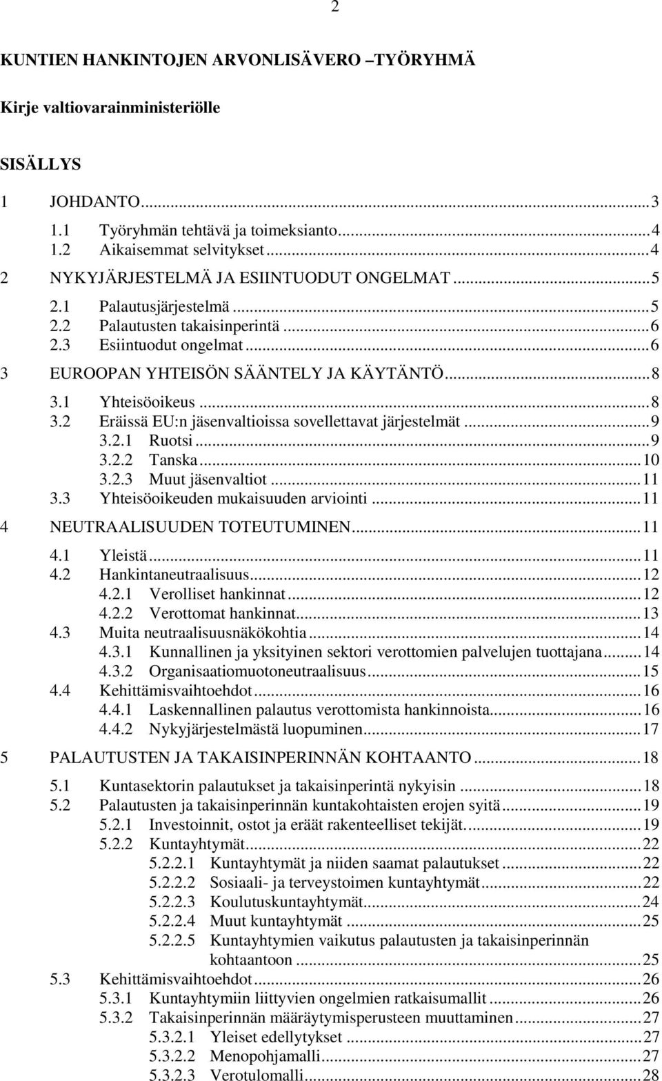 1 Yhteisöoikeus...8 3.2 Eräissä EU:n jäsenvaltioissa sovellettavat järjestelmät...9 3.2.1 Ruotsi...9 3.2.2 Tanska...10 3.2.3 Muut jäsenvaltiot...11 3.3 Yhteisöoikeuden mukaisuuden arviointi.