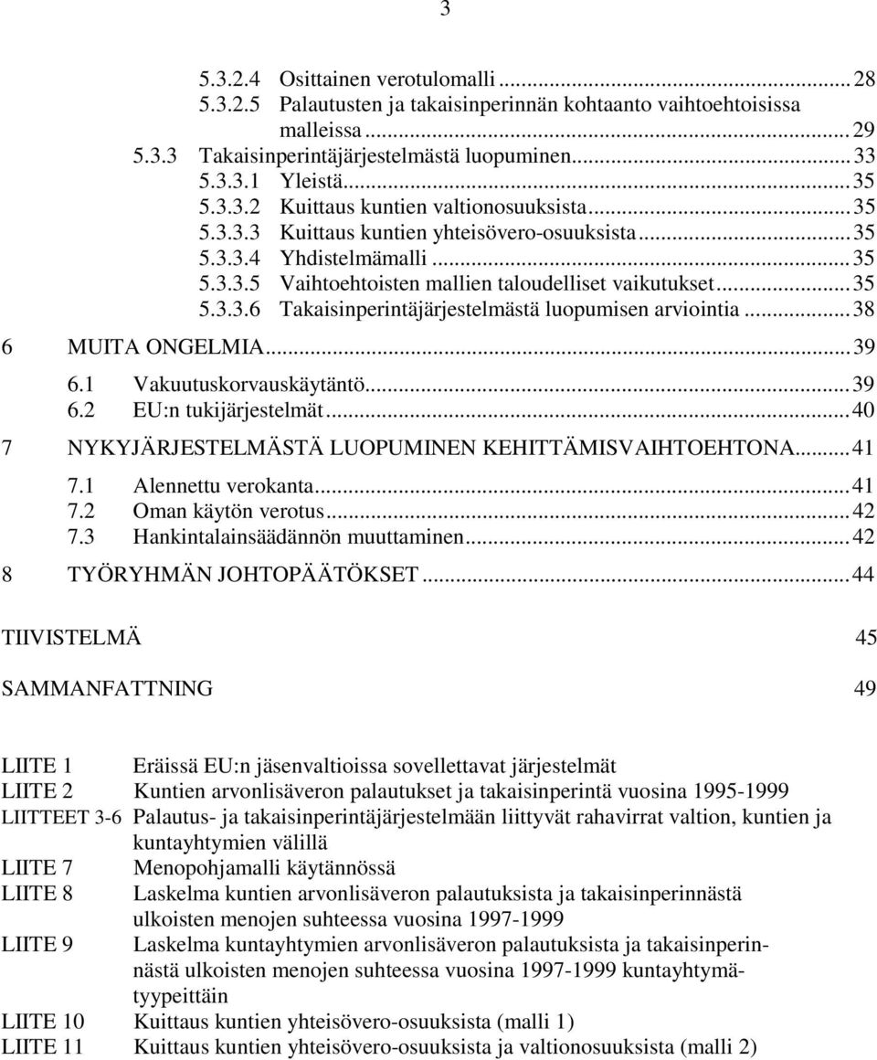 ..38 6 MUITA ONGELMIA...39 6.1 Vakuutuskorvauskäytäntö...39 6.2 EU:n tukijärjestelmät...40 7 NYKYJÄRJESTELMÄSTÄ LUOPUMINEN KEHITTÄMISVAIHTOEHTONA...41 7.1 Alennettu verokanta...41 7.2 Oman käytön verotus.