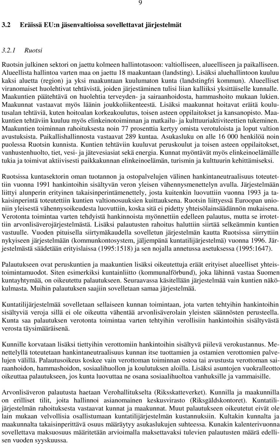 Alueelliset viranomaiset huolehtivat tehtävistä, joiden järjestäminen tulisi liian kalliiksi yksittäiselle kunnalle.