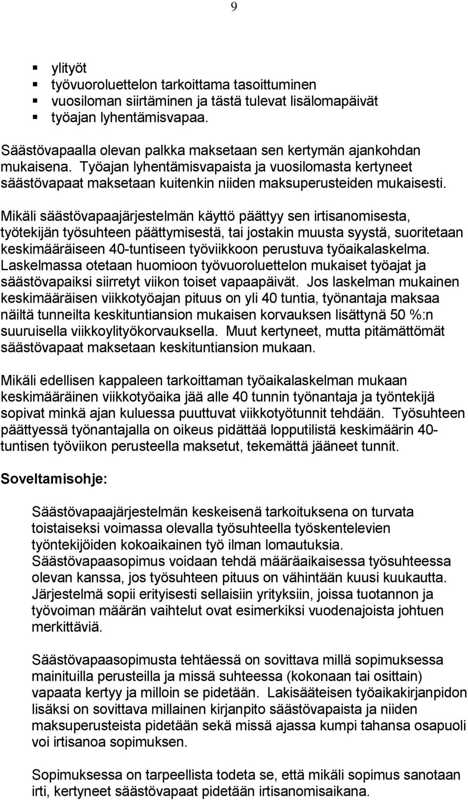 Mikäli säästövapaajärjestelmän käyttö päättyy sen irtisanomisesta, työtekijän työsuhteen päättymisestä, tai jostakin muusta syystä, suoritetaan keskimääräiseen 40-tuntiseen työviikkoon perustuva