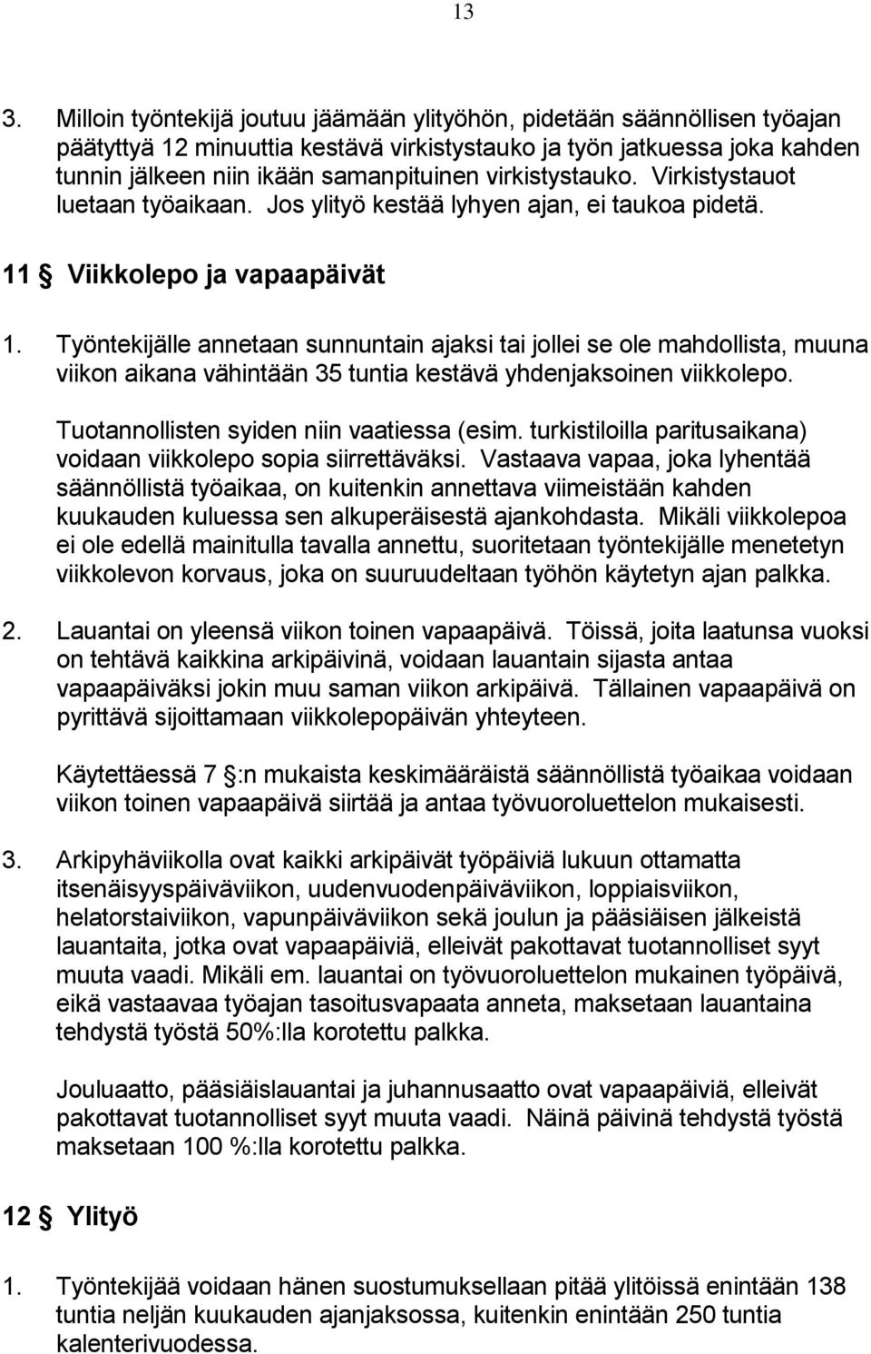 Työntekijälle annetaan sunnuntain ajaksi tai jollei se ole mahdollista, muuna viikon aikana vähintään 35 tuntia kestävä yhdenjaksoinen viikkolepo. Tuotannollisten syiden niin vaatiessa (esim.