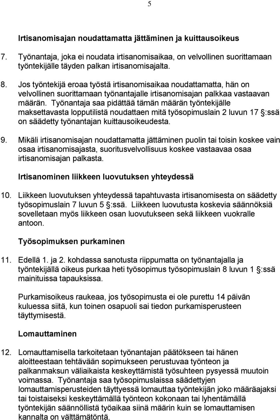 Työnantaja saa pidättää tämän määrän työntekijälle maksettavasta lopputilistä noudattaen mitä työsopimuslain 2 luvun 17 :ssä on säädetty työnantajan kuittausoikeudesta. 9.