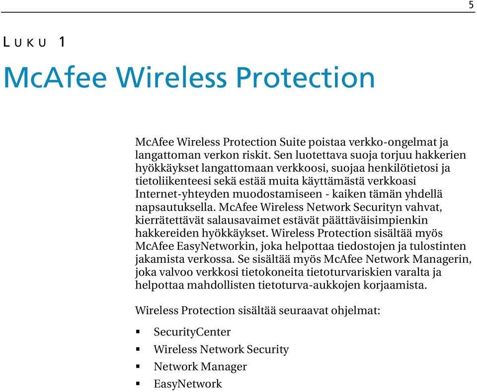 tämän yhdellä napsautuksella. McAfee Wireless Network Securityn vahvat, kierrätettävät salausavaimet estävät päättäväisimpienkin hakkereiden hyökkäykset.