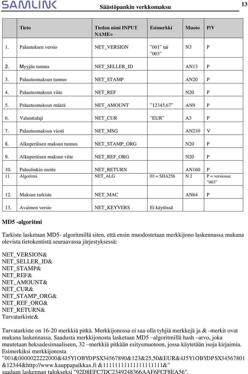 Alkuperäisen maksun tunnus NET_STAMP_ORG N20 P 9. Alkuperäisen maksun viite NET_REF_ORG N20 P 10. Paluulinkin osoite NET_RETURN AN160 P 11. Algoritmi NET_ALG 03 = SHA256 N 2 P = versiossa 003 12.
