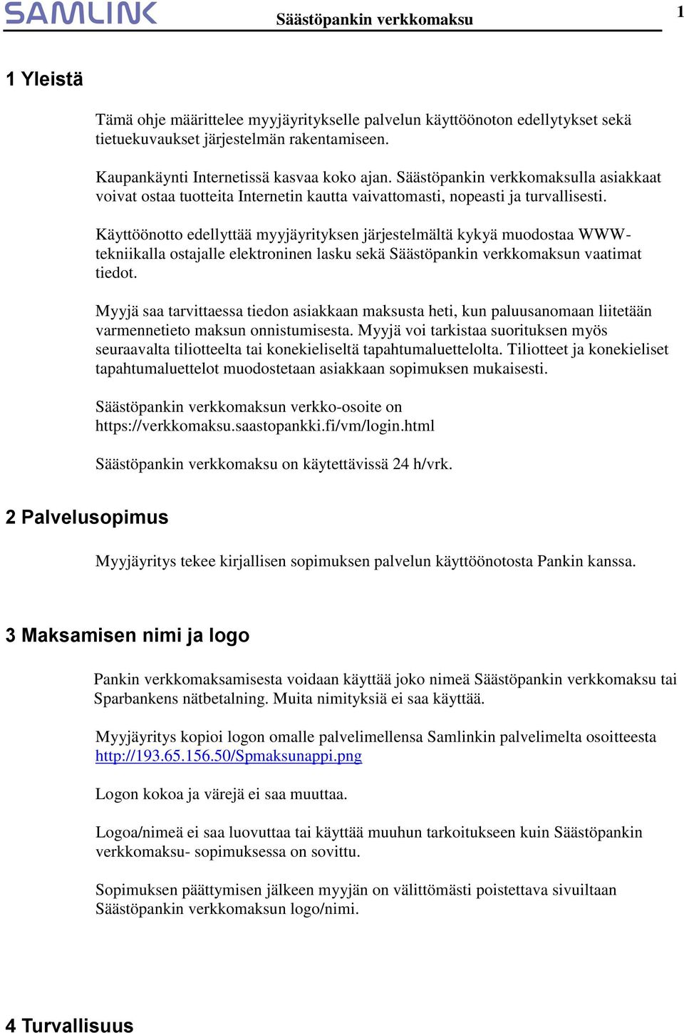 Käyttöönotto edellyttää myyjäyrityksen järjestelmältä kykyä muodostaa WWWtekniikalla ostajalle elektroninen lasku sekä Säästöpankin verkkomaksun vaatimat tiedot.