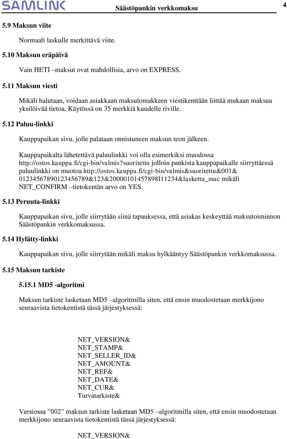 Kauppapaikalta lähetettävä paluulinkki voi olla esimerkiksi muodossa http://ostos.kauppa.fi/cgi-bin/valmis?suoritettu jolloin pankista kauppapaikalle siirryttäessä paluulinkki on muotoa http://ostos.