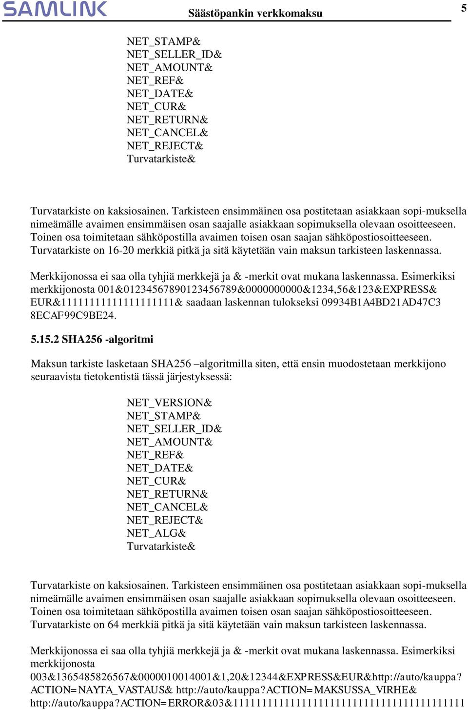 Toinen osa toimitetaan sähköpostilla avaimen toisen osan saajan sähköpostiosoitteeseen. Turvatarkiste on 16-20 merkkiä pitkä ja sitä käytetään vain maksun tarkisteen laskennassa.
