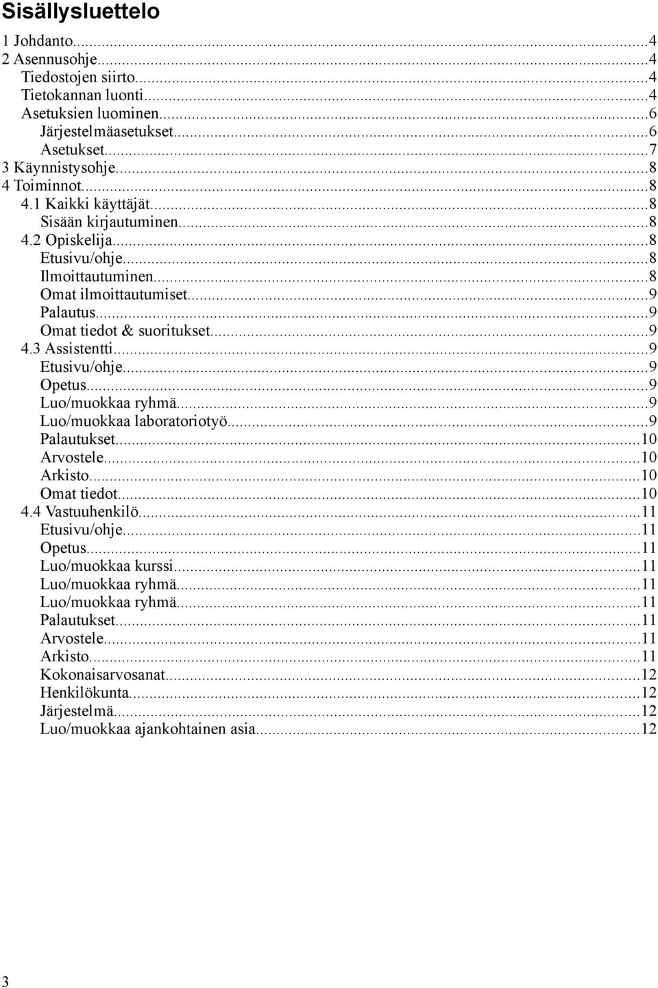 3 Assistentti...9 Etusivu/ohje...9 Opetus...9 Luo/muokkaa ryhmä...9 Luo/muokkaa laboratoriotyö...9 Palautukset...10 Arvostele...10 Arkisto...10 Omat tiedot...10 4.4 Vastuuhenkilö...11 Etusivu/ohje.