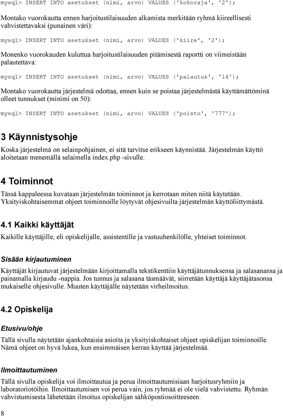 VALUES ('palautus', '14' Montako vuorokautta järjestelmä odottaa, ennen kuin se poistaa järjestelmästä käyttämättöminä olleet tunnukset (minimi on 50): mysql> INSERT INTO asetukset (nimi, arvo)