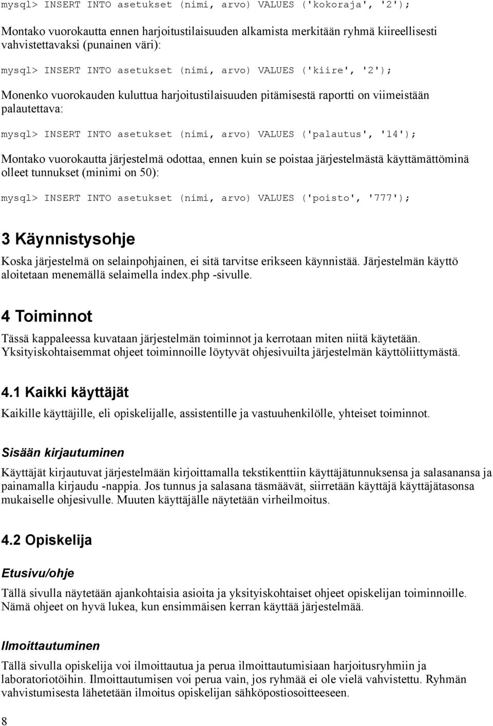 VALUES ('palautus', '14' Montako vuorokautta järjestelmä odottaa, ennen kuin se poistaa järjestelmästä käyttämättöminä olleet tunnukset (minimi on 50): mysql> INSERT INTO asetukset (nimi, arvo)