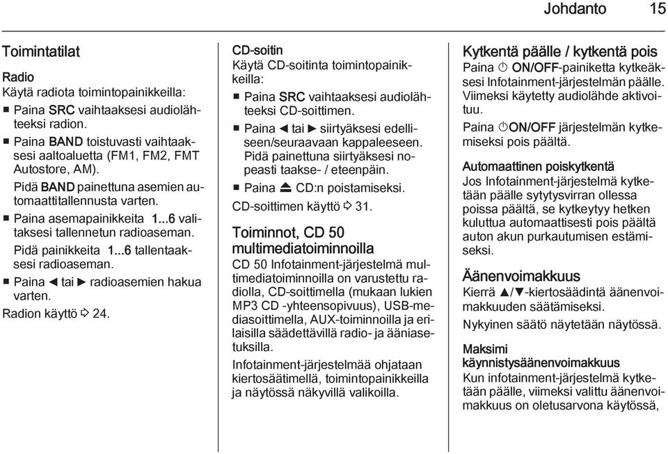 Paina _ tai 6 radioasemien hakua varten. Radion käyttö 3 24. CD-soitin Käytä CD-soitinta toimintopainikkeilla: Paina SRC vaihtaaksesi audiolähteeksi CD-soittimen.