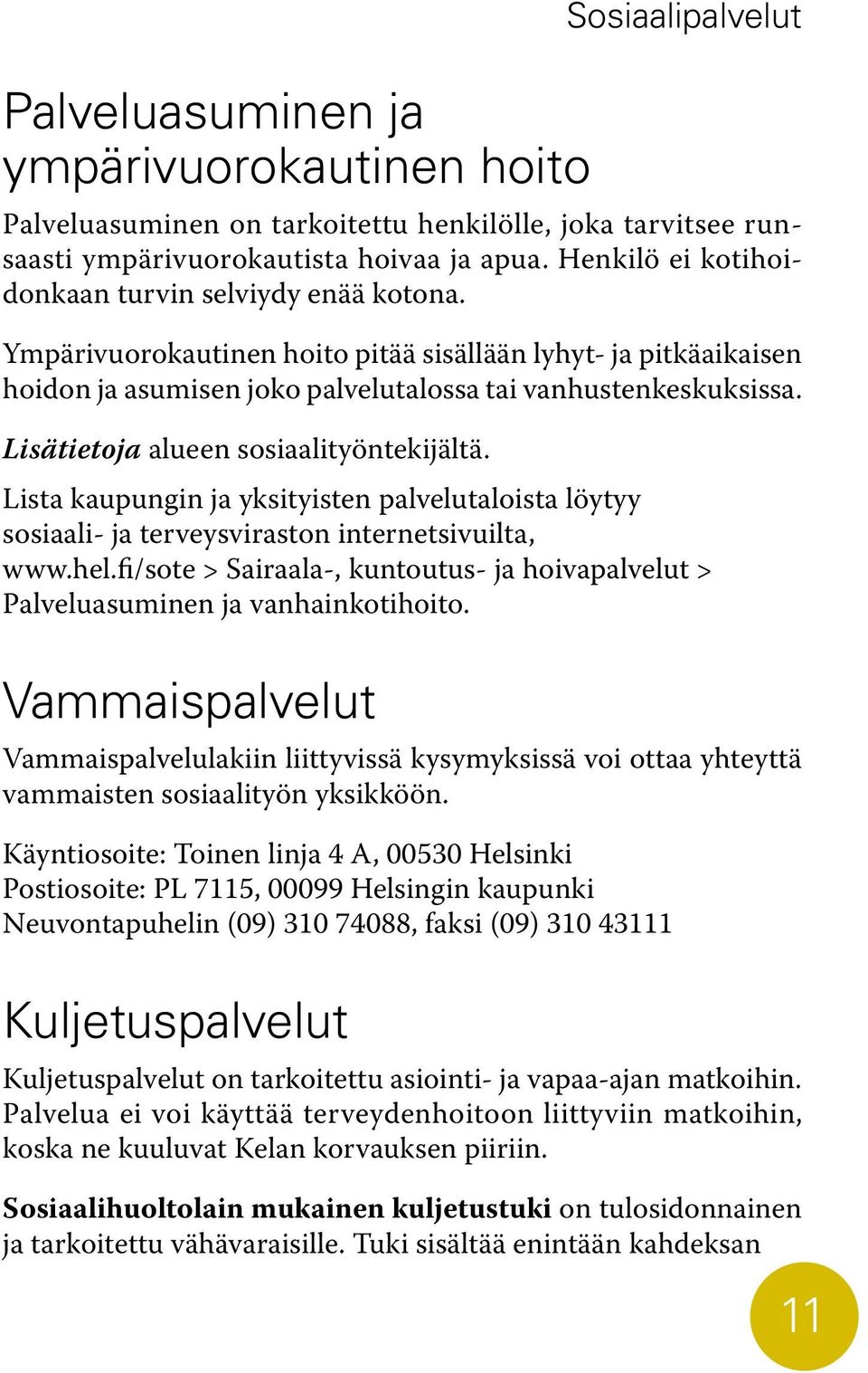 Lisätietoja alueen sosiaalityöntekijältä. Lista kaupungin ja yksityisten palvelutaloista löytyy sosiaali- ja terveysviraston internetsivuilta, www.hel.