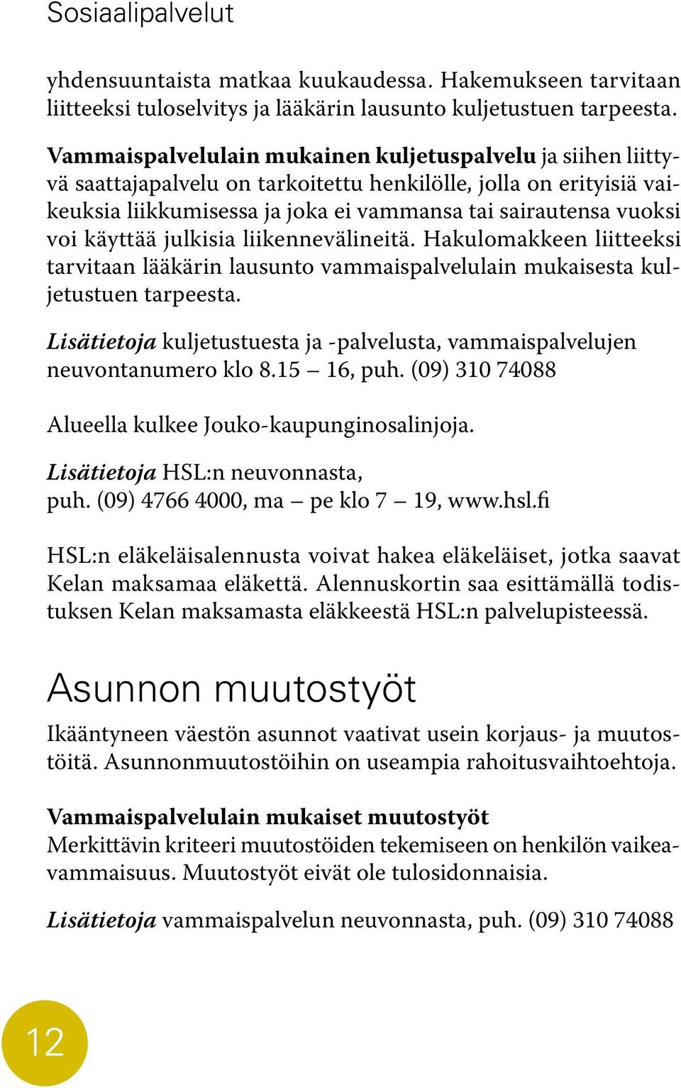 käyttää julkisia liikennevälineitä. Hakulomakkeen liitteeksi tarvitaan lääkärin lausunto vammaispalvelulain mukaisesta kuljetustuen tarpeesta.