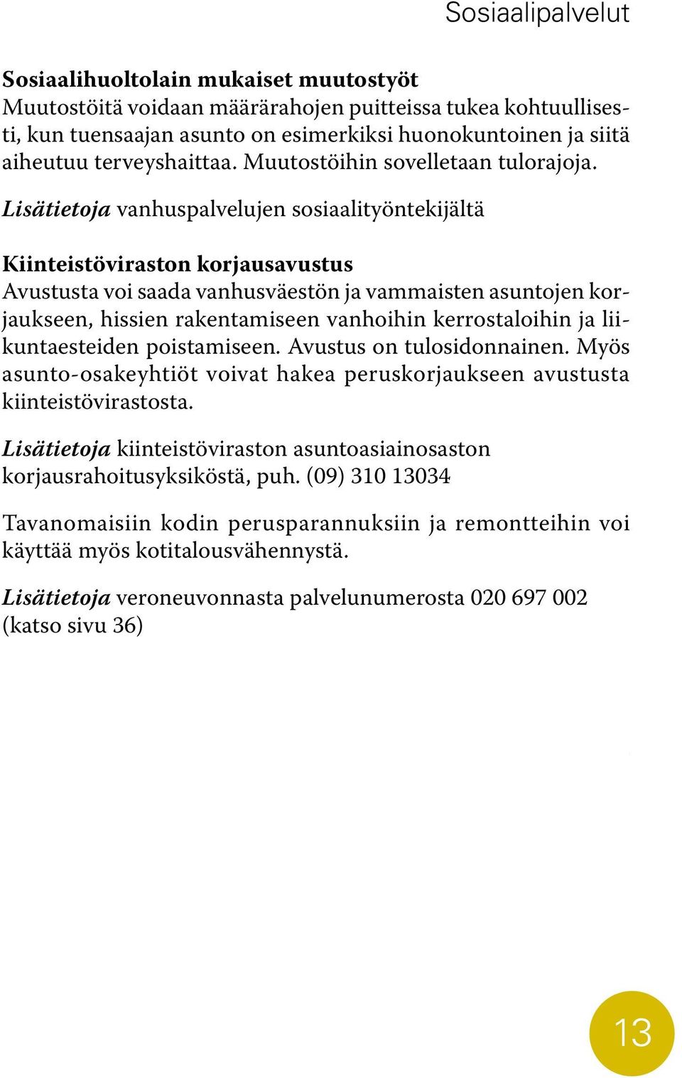 Lisätietoja vanhuspalvelujen sosiaalityöntekijältä Kiinteistöviraston korjausavustus Avustusta voi saada vanhusväestön ja vammaisten asuntojen korjaukseen, hissien rakentamiseen vanhoihin