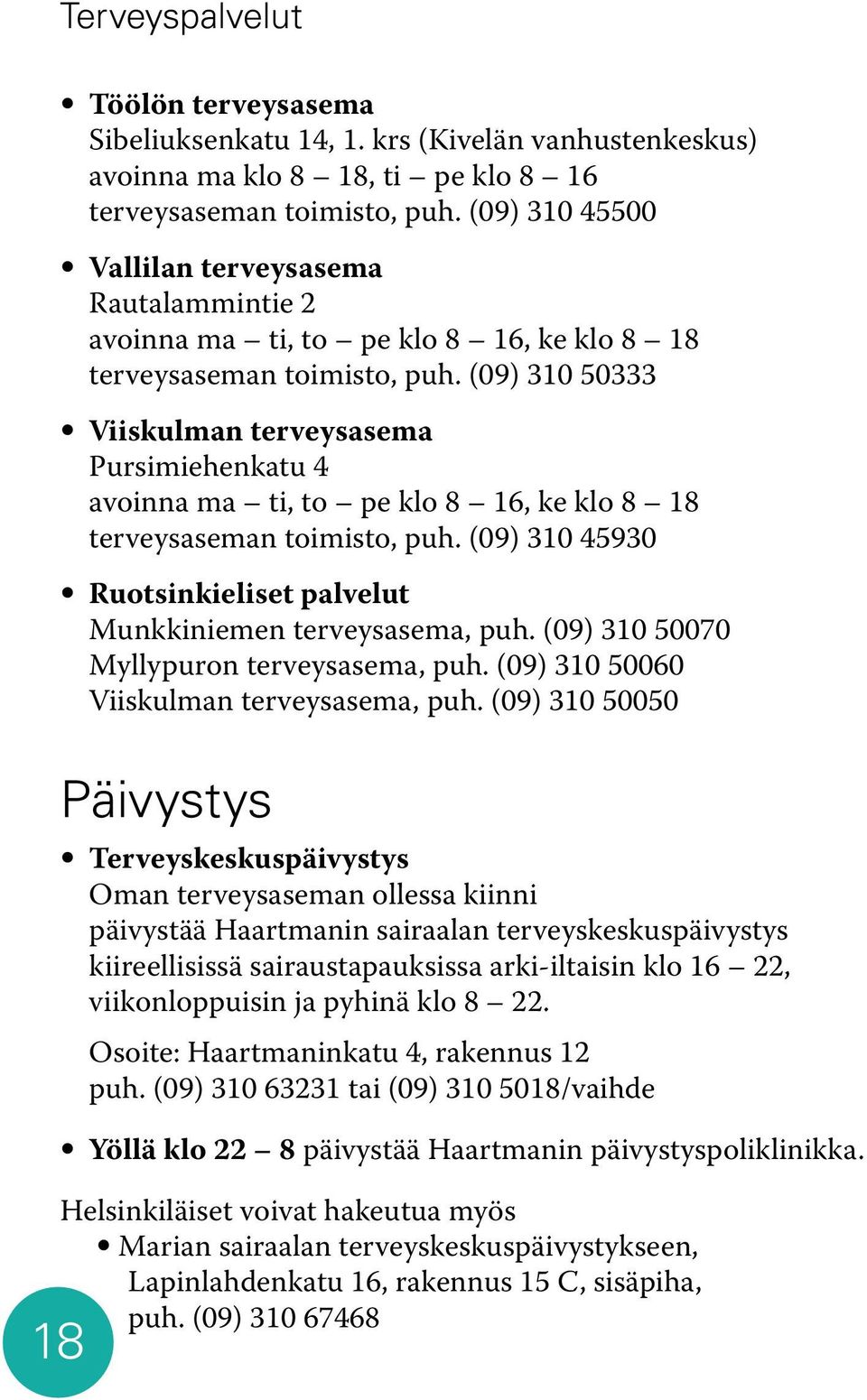 (09) 310 50333 Viiskulman terveysasema Pursimiehenkatu 4 avoinna ma ti, to pe klo 8 16, ke klo 8 18 terveysaseman toimisto, puh. (09) 310 45930 Ruotsinkieliset palvelut Munkkiniemen terveysasema, puh.