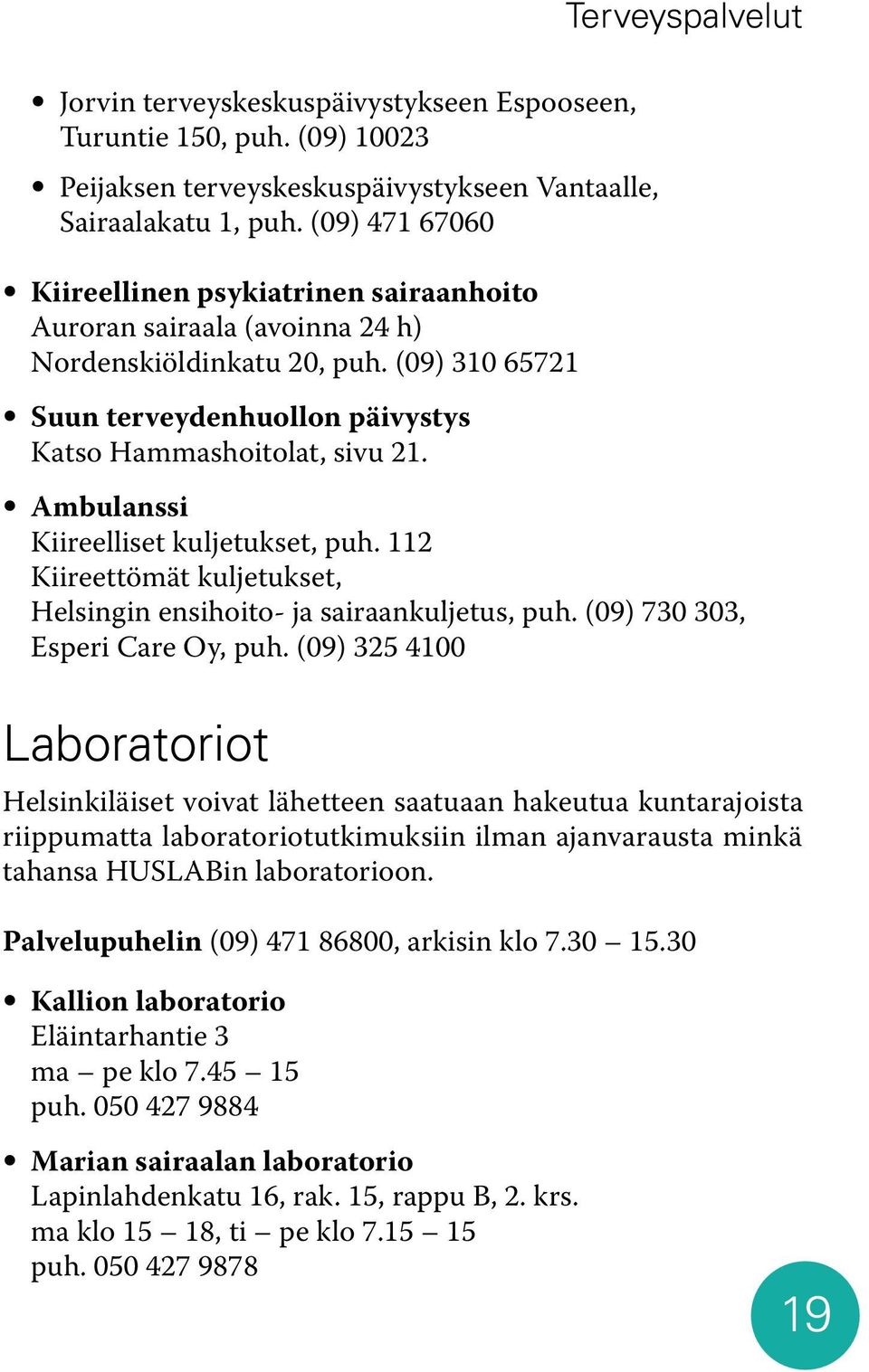 Ambulanssi Kiireelliset kuljetukset, puh. 112 Kiireettömät kuljetukset, Helsingin ensihoito- ja sairaankuljetus, puh. (09) 730 303, Esperi Care Oy, puh.